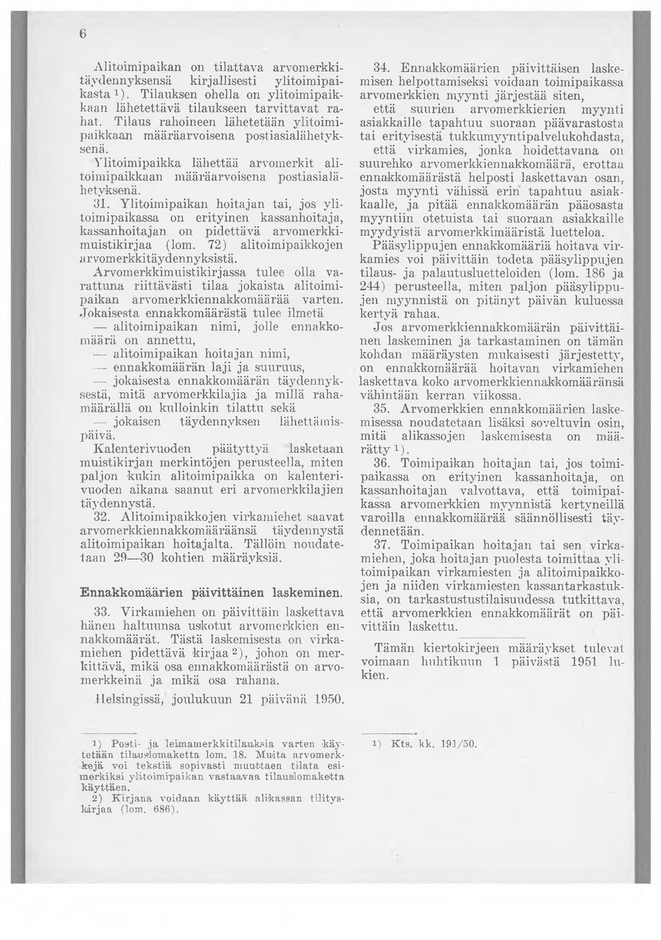 Ylitoimipaikan hoitajan tai, jos ylitoimipaikassa on erityinen kassanhoitaja, kassanhoitajan on pidettävä arvomerkkimuistikirjaa (lom. 72) alitoimipaikkojen arvomerkkitäydennyksistä.