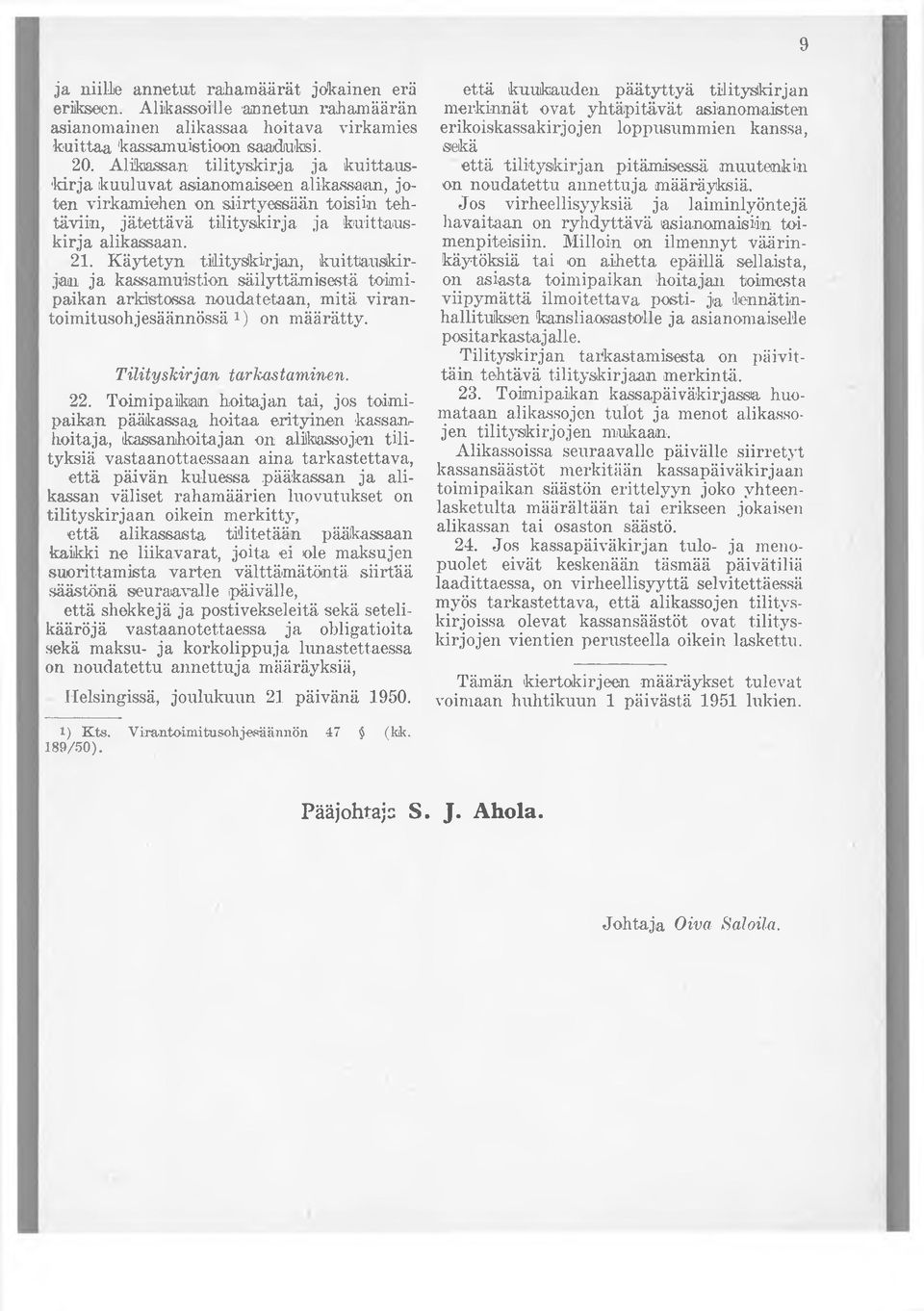 Käytetyn tiiityskirjian, kuittauskirjam ja kassamuistion säilyttämisestä t o s i paikan arkistossa noudatetaan, mitä virantoimitusohjesäännössä 1) on määrätty. Tilityskirjan tarkastaminen. 22.