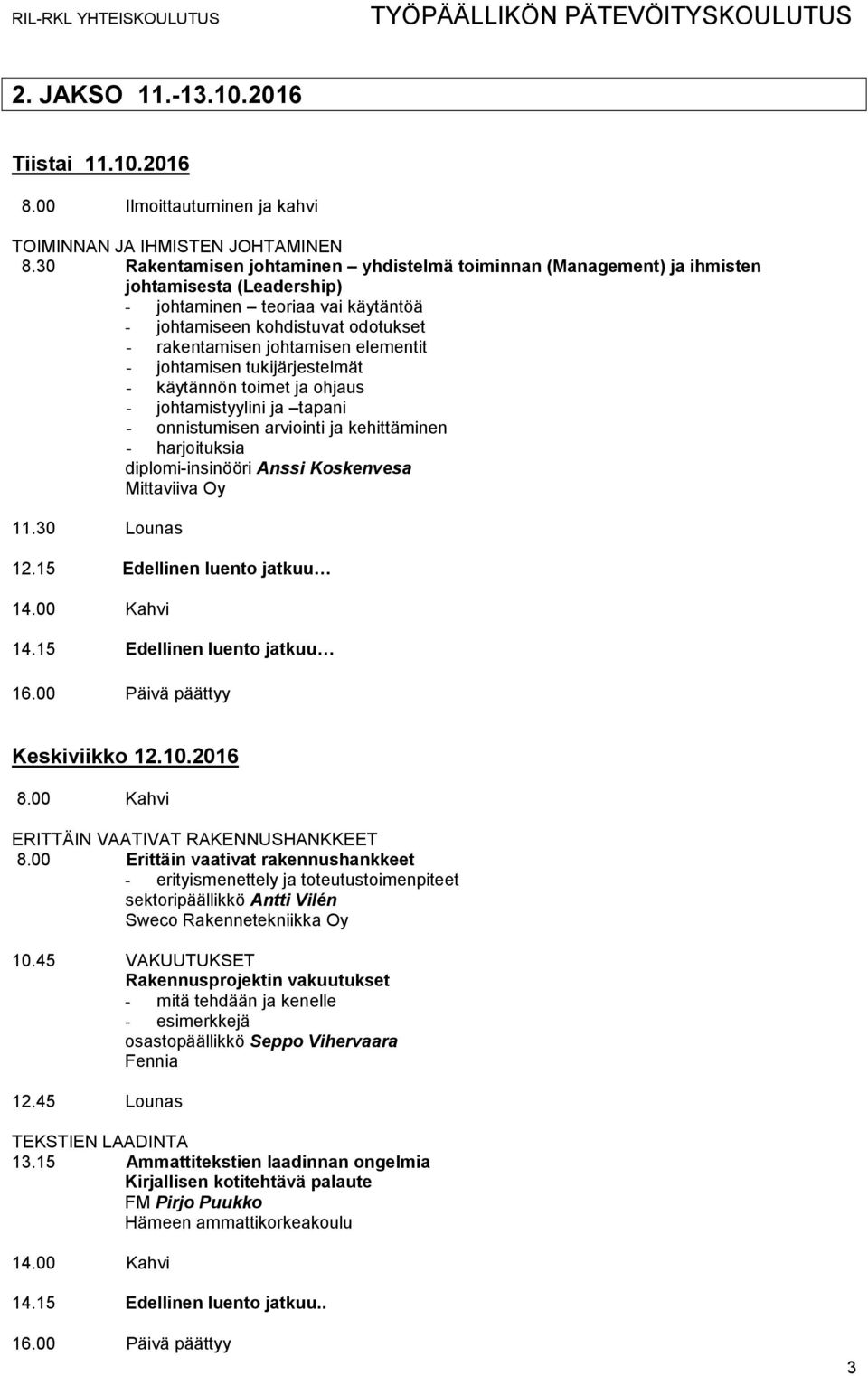 elementit - johtamisen tukijärjestelmät - käytännön toimet ja ohjaus - johtamistyylini ja tapani - onnistumisen arviointi ja kehittäminen - harjoituksia diplomi-insinööri Anssi Koskenvesa Mittaviiva