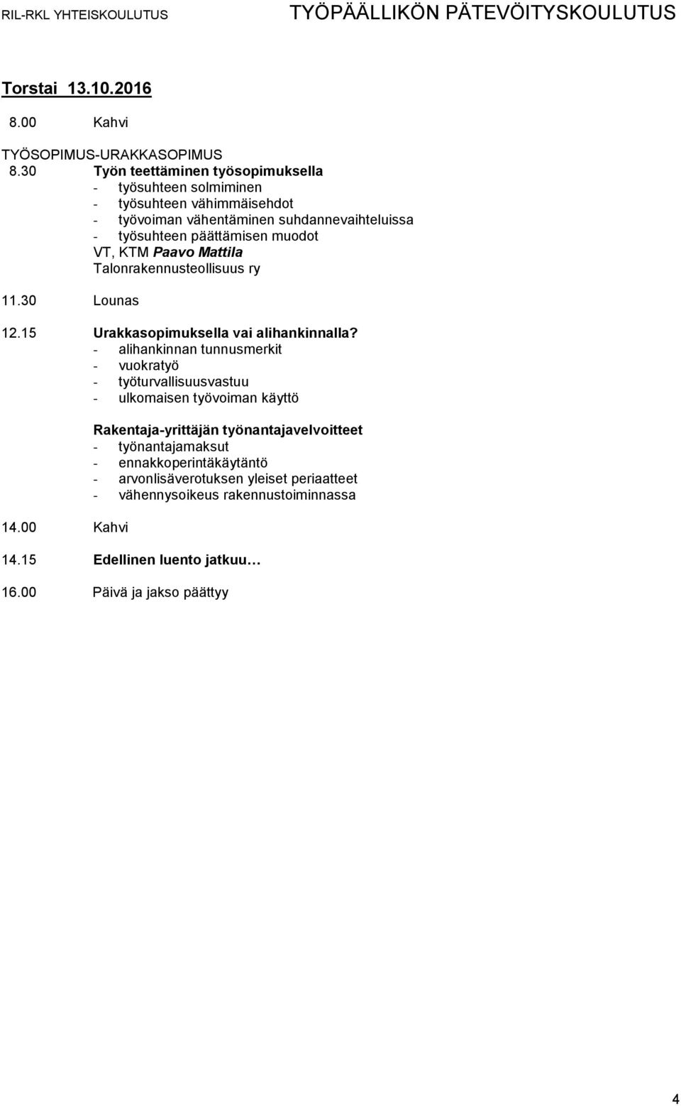 päättämisen muodot VT, KTM Paavo Mattila Talonrakennusteollisuus ry 12.15 Urakkasopimuksella vai alihankinnalla?