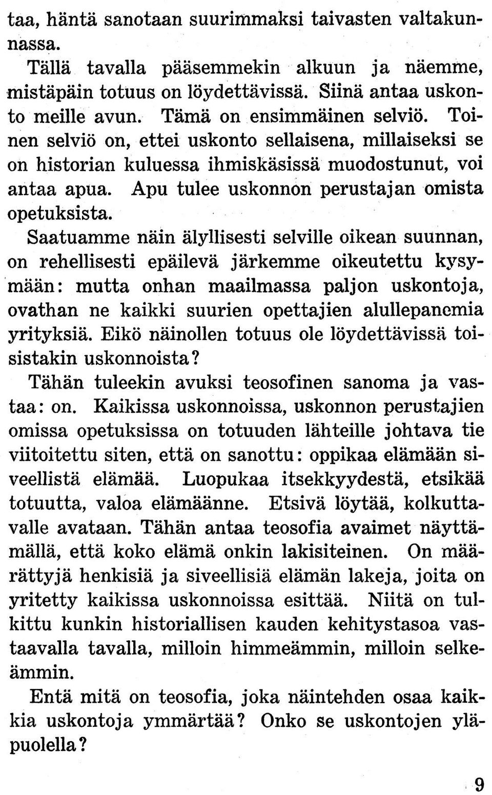 Saatuamme näin älyllisesti selville oikean suunnan, on rehellisesti epäilevä järkemme oikeutettu kysymään: mutta onhan maailmassa paljon uskontoja, ovathan ne kaikki suurien opettajien alullepanemia