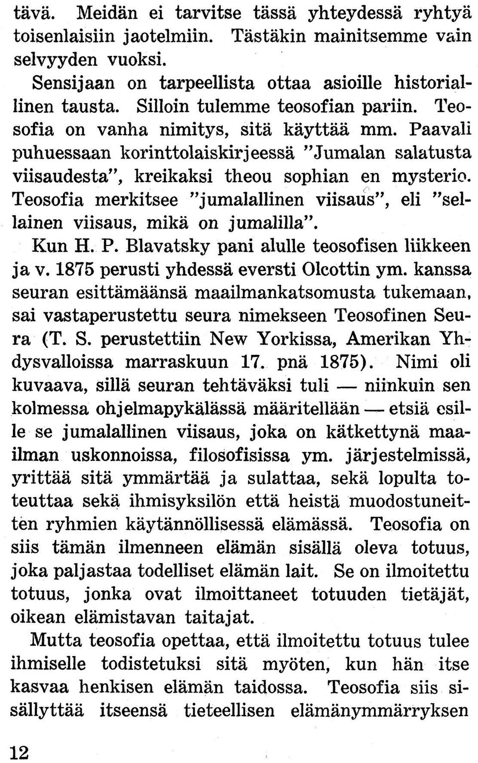 Teosofia merkitsee jumalallinen viisaus, eli sellainen viisaus, mikä on jumalilla. Kun H. P. Blavatsky pani alulle teosofisen liikkeen ja v. 1875 perusti yhdessä eversti Olcottin ym.