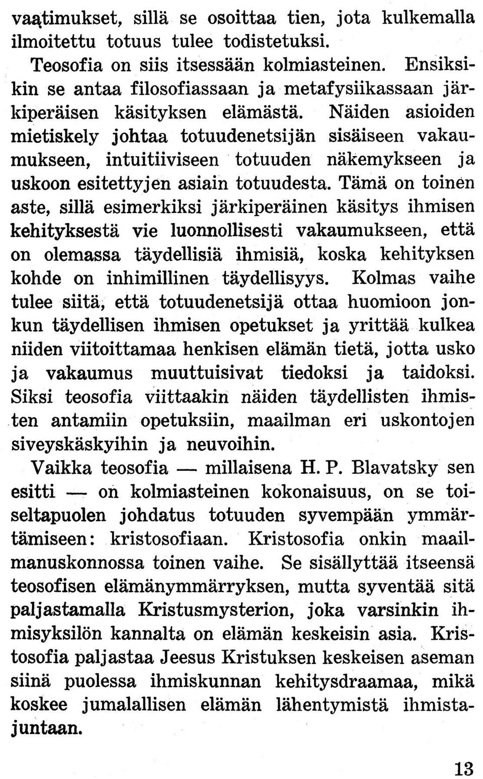 Näiden asioiden mietiskely johtaa totuudenetsijän sisäiseen vakaumukseen, intuitiiviseen totuuden näkemykseen ja uskoon esitettyjen asiain totuudesta.