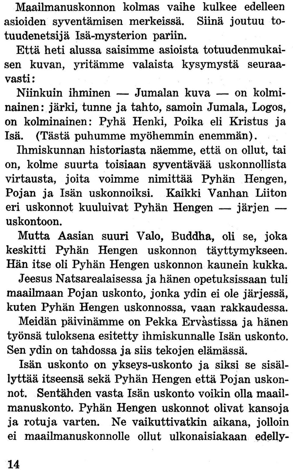 kolminainen: Pyhä Henki, Poika eli Kristus ja Isä. (Tästä puhumme myöhemmin enemmän).