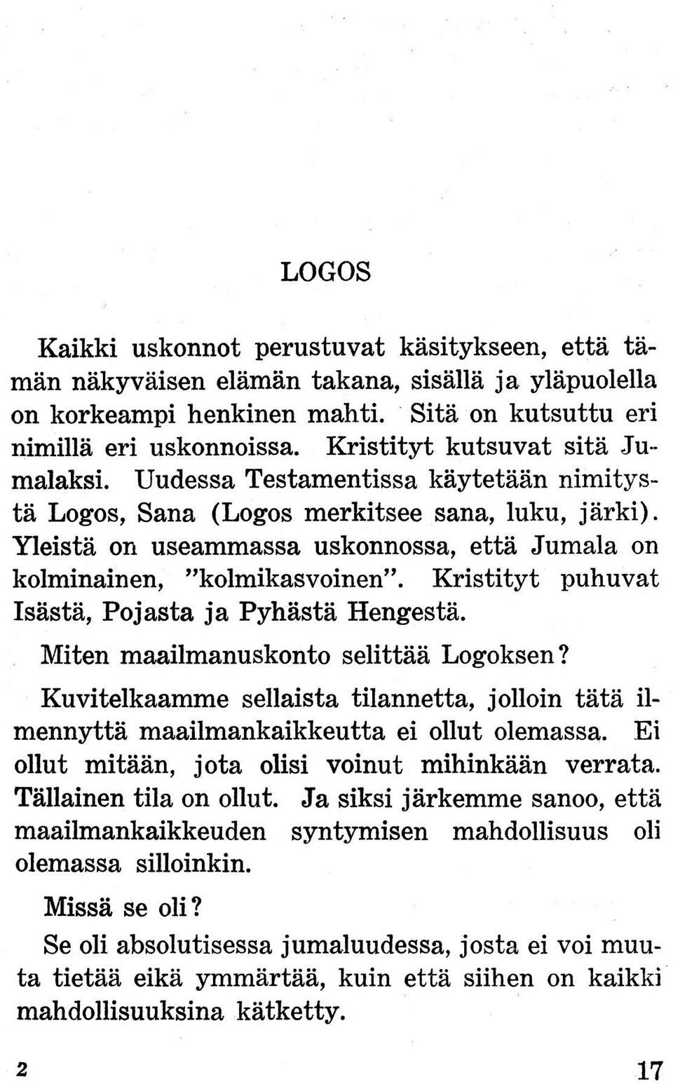 Yleistä on useammassa uskonnossa, että Jumala on kolminainen, kolmikasvoinen. Kristityt puhuvat Isästä, Pojasta ja Pyhästä Hengestä. Miten maailmanuskonto selittää Logoksen?