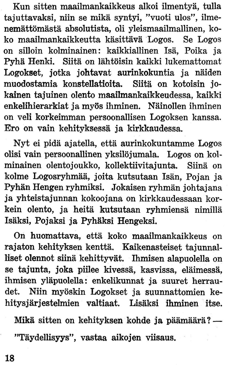 Siitä on kotoisin jo kainen tajuinen olento maailmankaikkeudessa, kaikki enkelihierarkiat ja myös ihminen. Näinollen ihminen on veli korkeimman persoonallisen Logoksen kanssa.