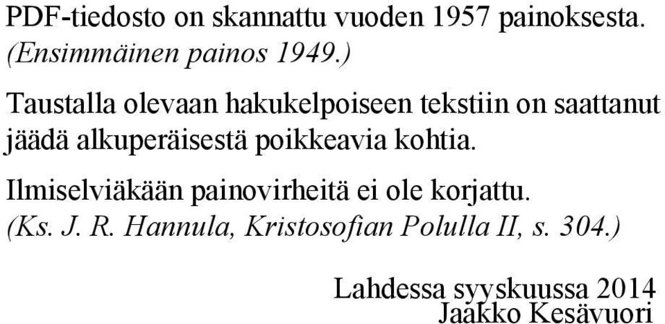 poikkeavia kohtia. Ilmiselviäkään painovirheitä ei ole korjattu. (Ks. J. R.