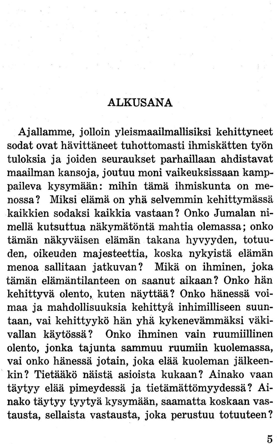 Onko Jumalan nimellä kutsuttua näkymätöntä mahtia olemassa; onko tämän näkyväisen elämän takana hyvyyden, totuuden, oikeuden majesteettia, koska nykyistä elämän menoa sallitaan jatkuvan?