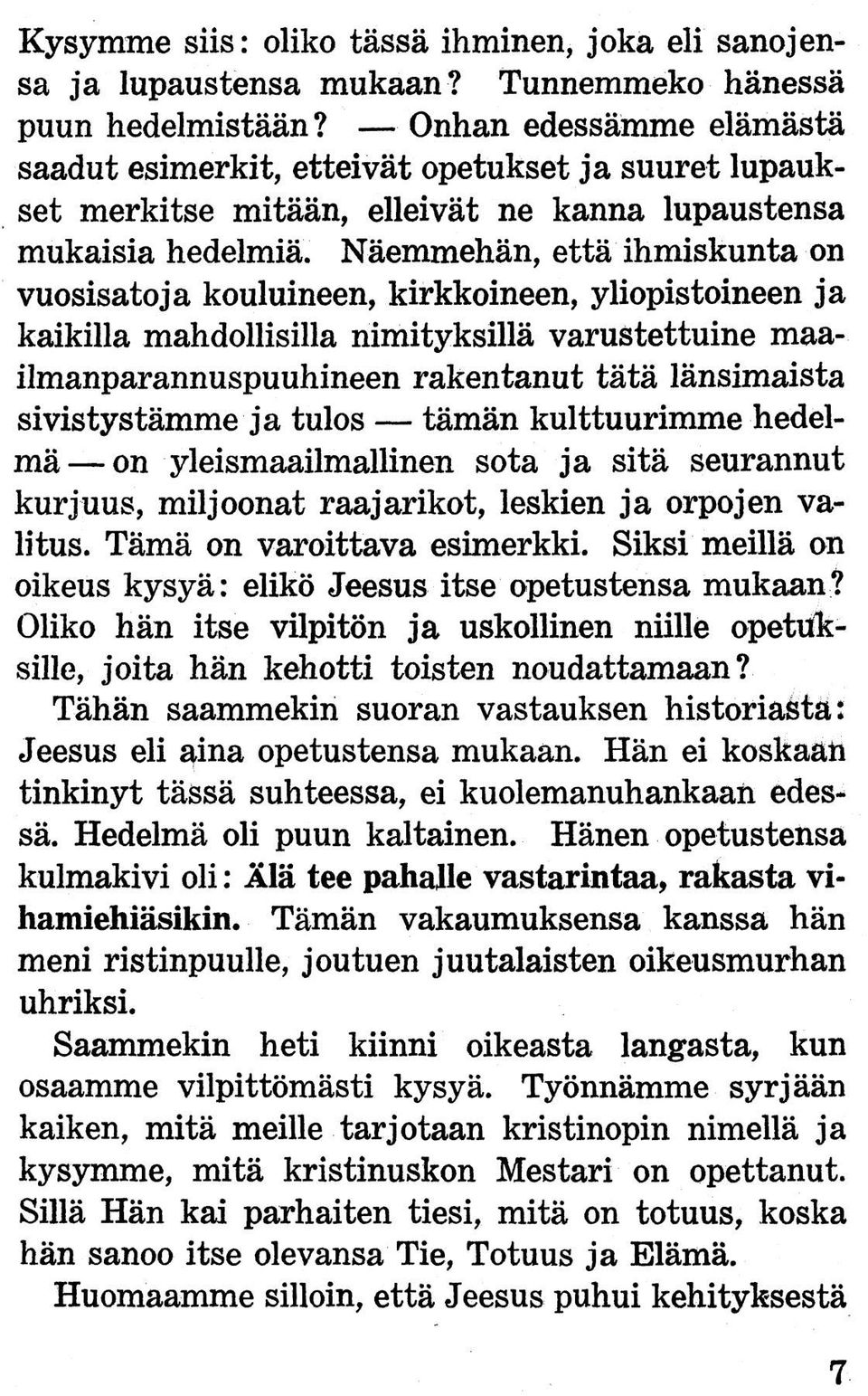 Näemmehän, että ihmiskunta on vuosisatoja kouluineen, kirkkoineen, yliopistoineen ja kaikilla mahdollisilla nimityksillä varustettuine maailmanparannuspuuhineen rakentanut tätä länsimaista