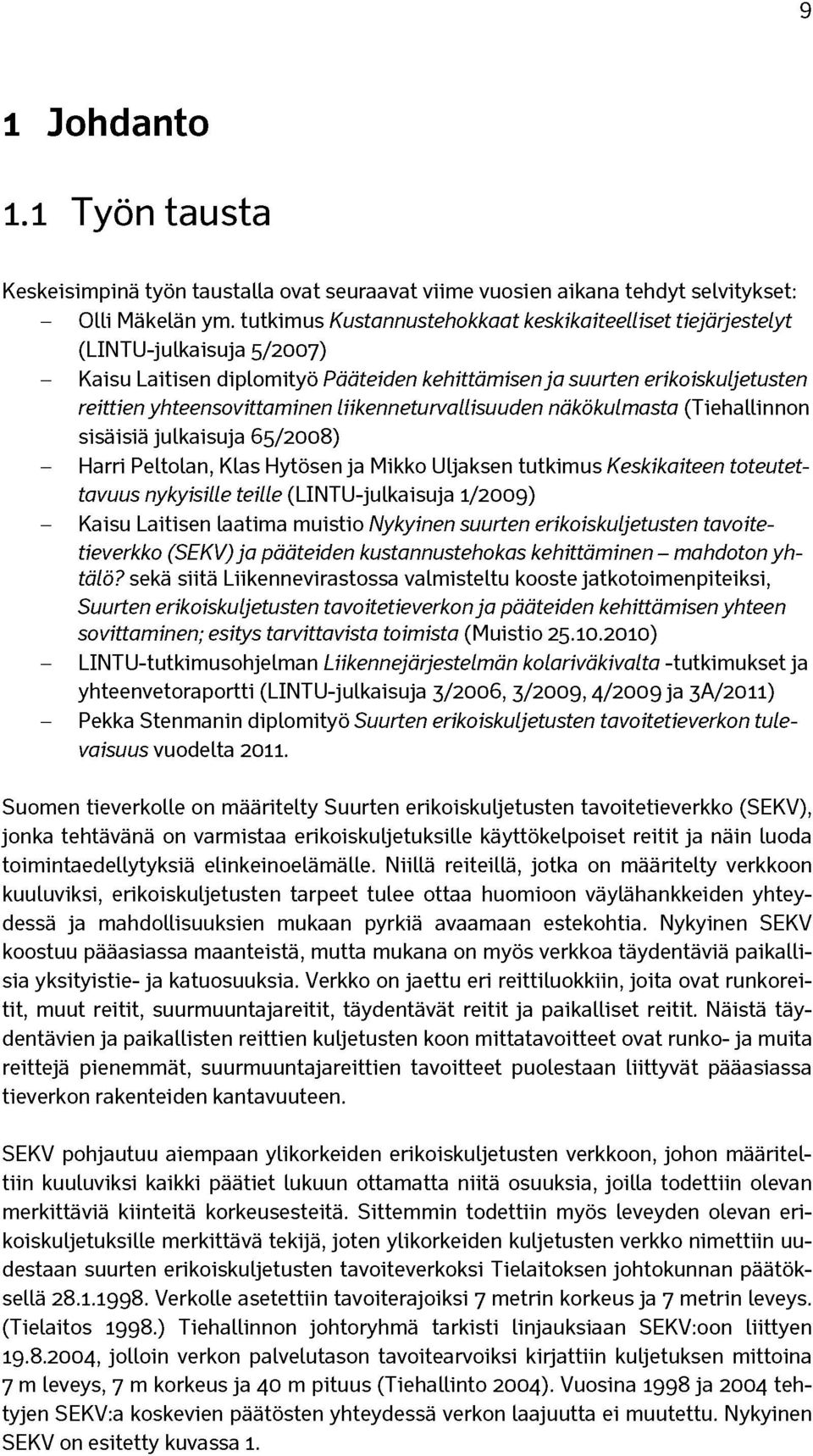 liikenneturvallisuuden näkökulmasta (Tiehallinnon sisäisiä julkaisuja 65/2008) - Harri Peltolan, Klas Hytösen ja Mikko Uljaksen tutkimus Keskikaiteen toteutettavuus nykyisille teille