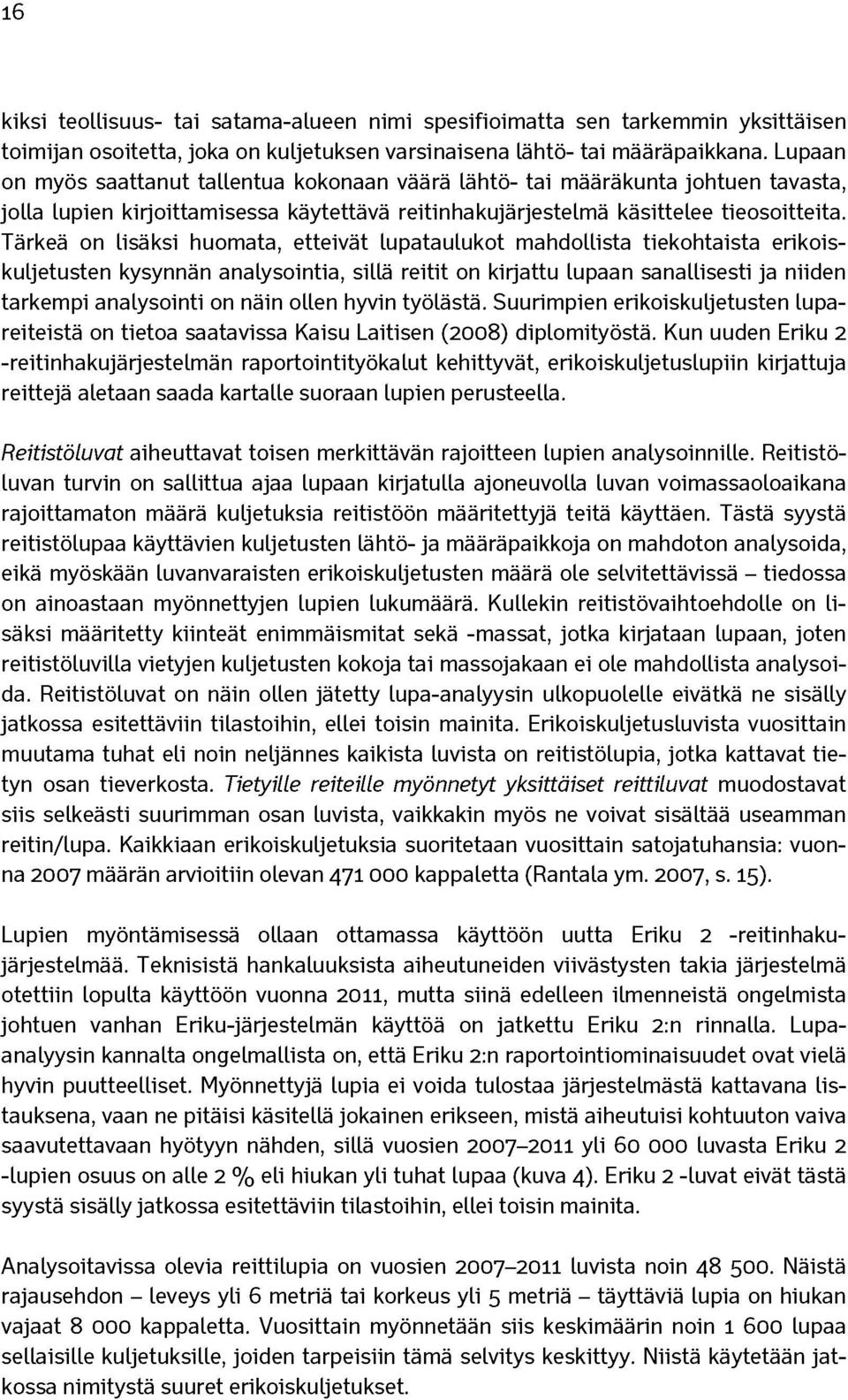 Tärkeä on lisäksi huomata, etteivät lupataulukot mahdollista tiekohtaista erikoiskuljetusten kysynnän analysointia, sillä reitit on kirjattu lupaan sanallisesti ja niiden tarkempi analysointi on näin