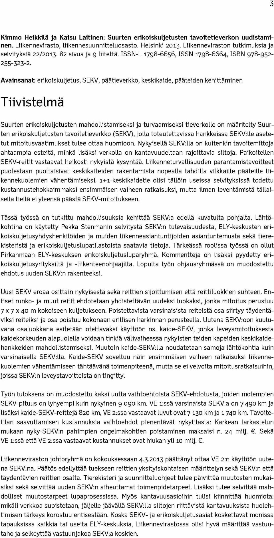 Avainsanat: erikoiskuljetus, SEKV, päätieverkko, keskikaide, pääteiden kehittäminen Tiivistelmä Suurten erikoiskuljetusten mahdollistamiseksi ja turvaamiseksi tieverkolle on määritelty Suurten