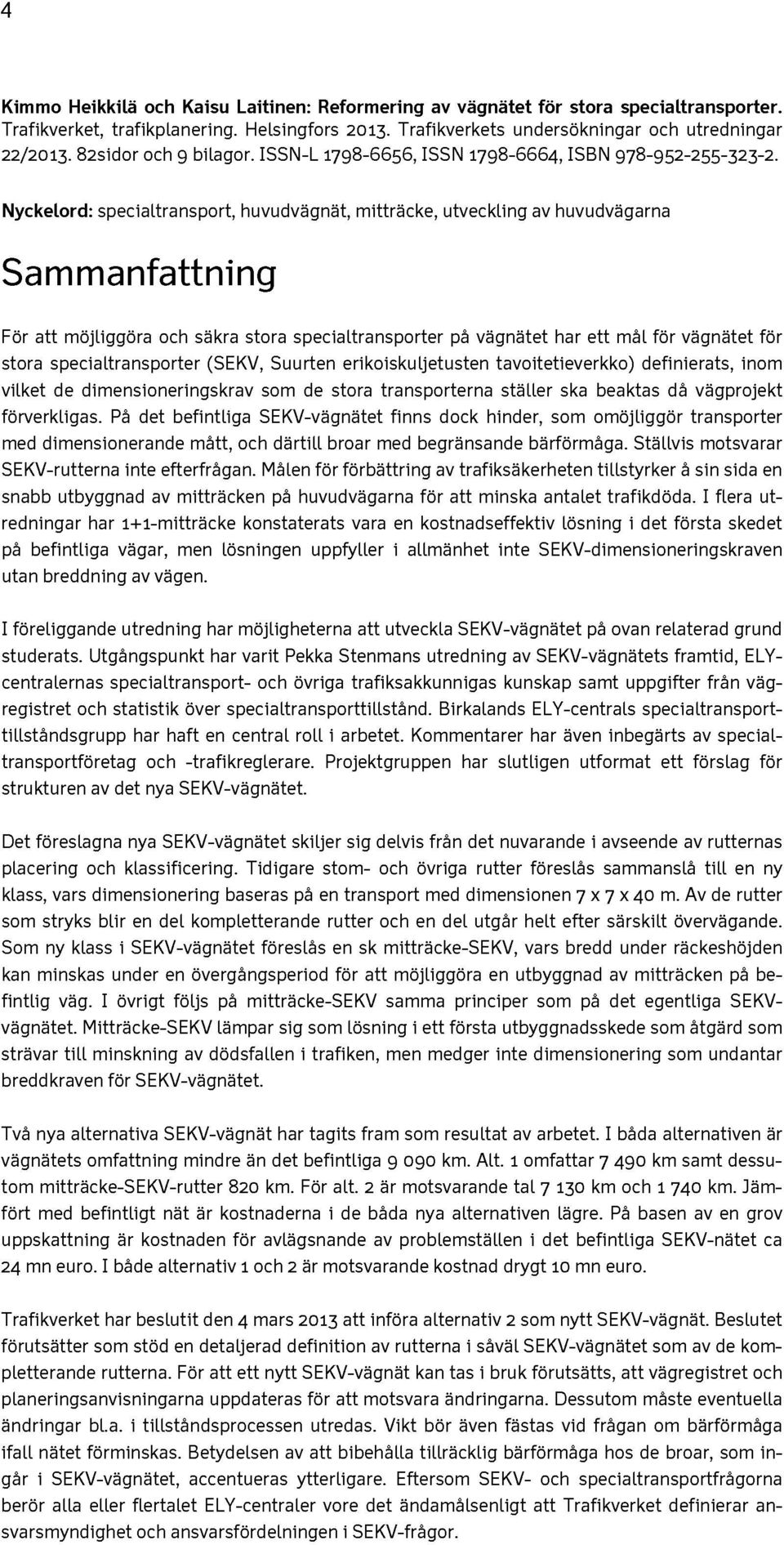 Nyckelord: specialtransport, huvudvägnät, mitträcke, utveckling av huvudvägarna Sammanfattning För att möjliggöra och säkra stora specialtransporter pä vägnätet har ett mäl för vägnätet för stora