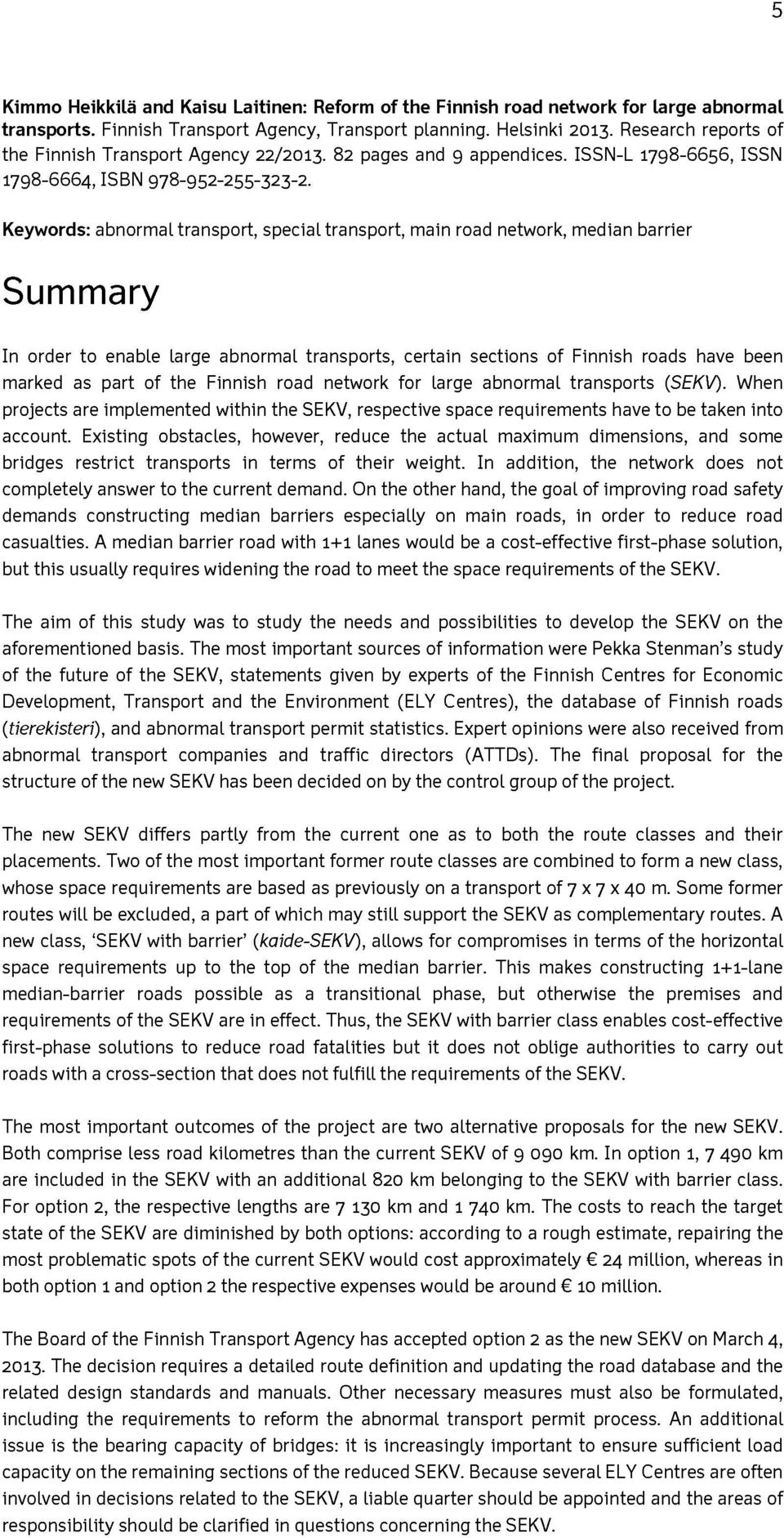 Keywords: abnormal transport, special transport, main road network, median barrier Summary In order to enable large abnormal transports, certain sections of Finnish roads have been marked as part of