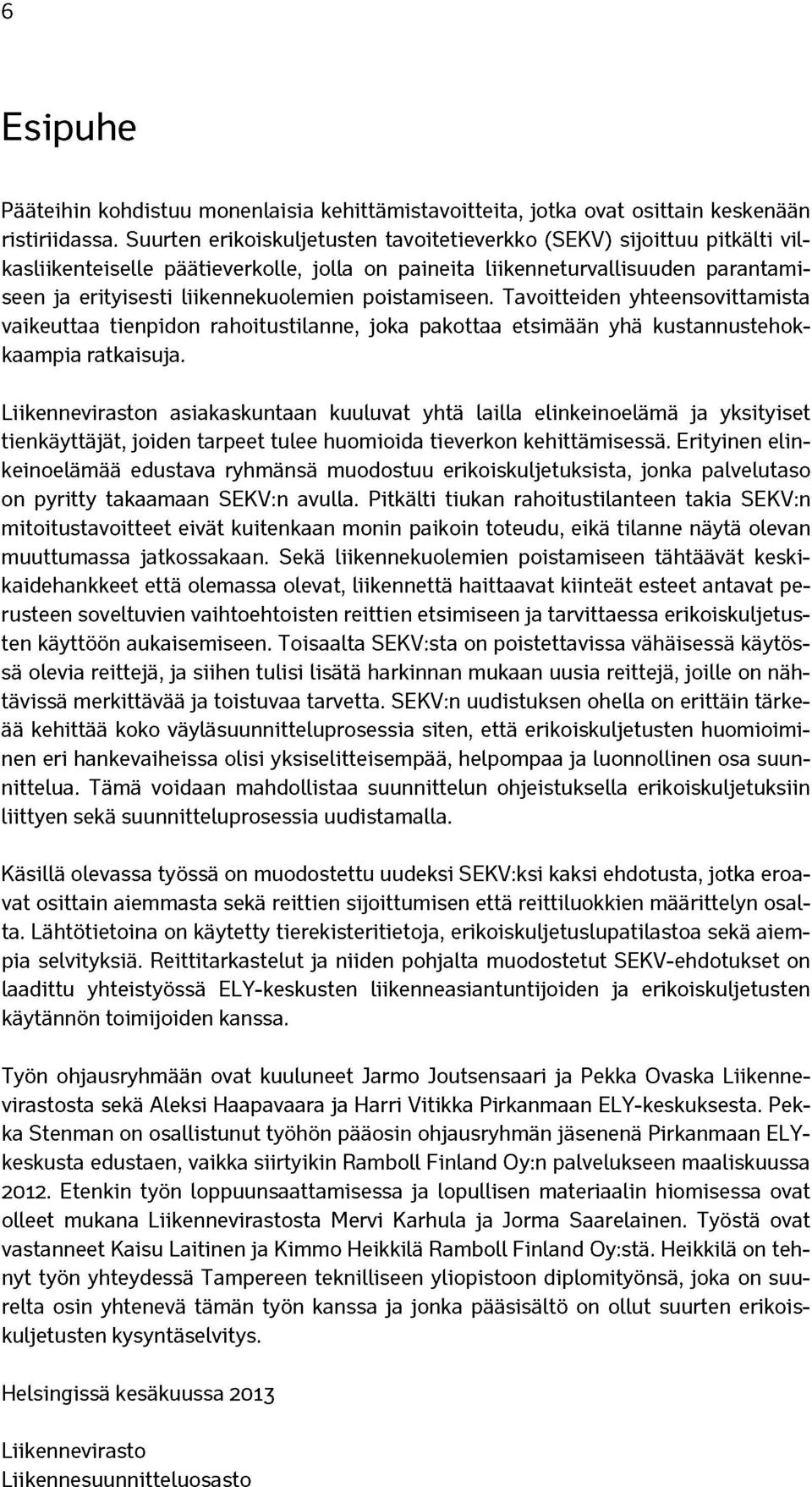 poistamiseen. Tavoitteiden yhteensovittamista vaikeuttaa tienpidon rahoitustilanne, joka pakottaa etsimään yhä kustannustehokkaampia ratkaisuja.