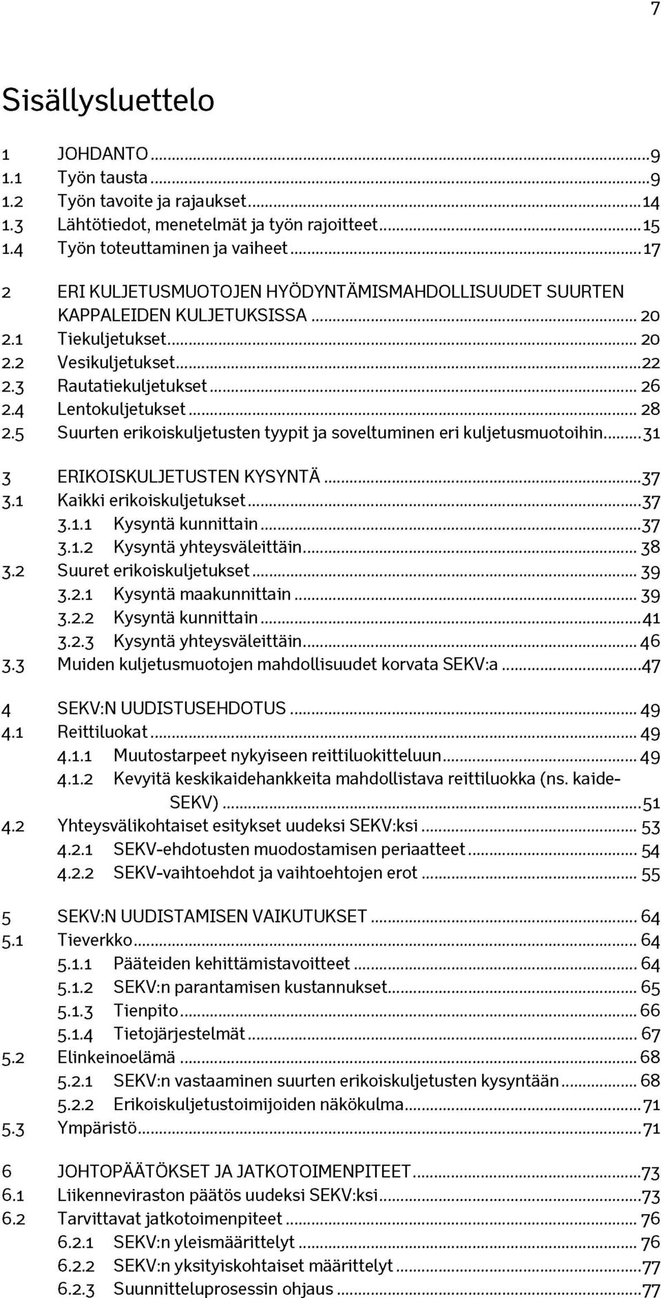 .. 28 2.5 Suurten erikoiskuljetusten tyypit ja soveltuminen eri kuljetusmuotoihin...31 3 ERIKOISKULJETUSTEN KYSYNTÄ... 37 3.1 Kaikki erikoiskuljetukset... 37 3.1.1 Kysyntä kunnittain...37 3.1.2 Kysyntä yhteysväleittäin.