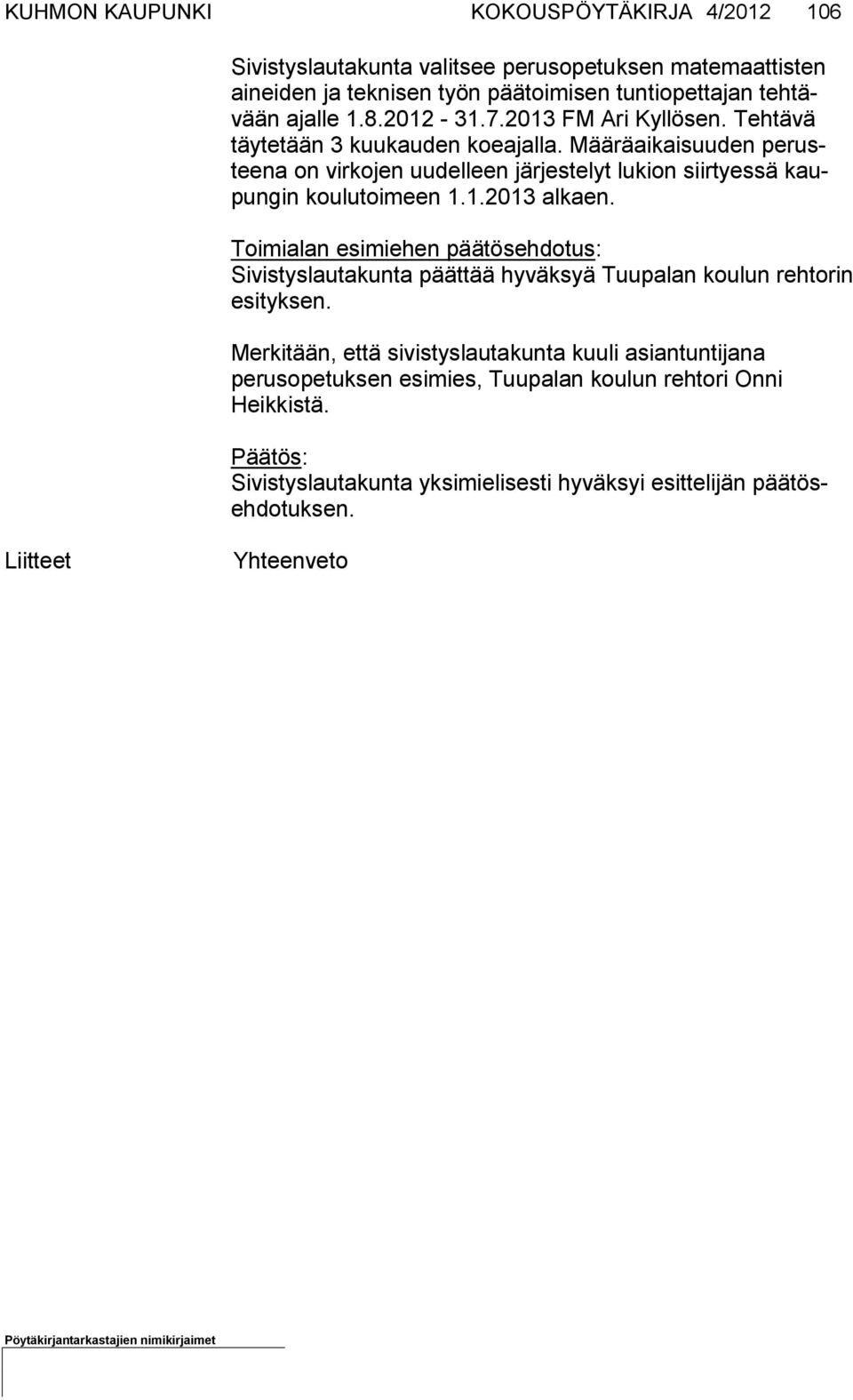 Määräaikaisuuden pe rustee na on vir ko jen uu del leen jär jeste lyt lu kion siir tyessä kaupun gin koulu toi meen 1.1.2013 alkaen.