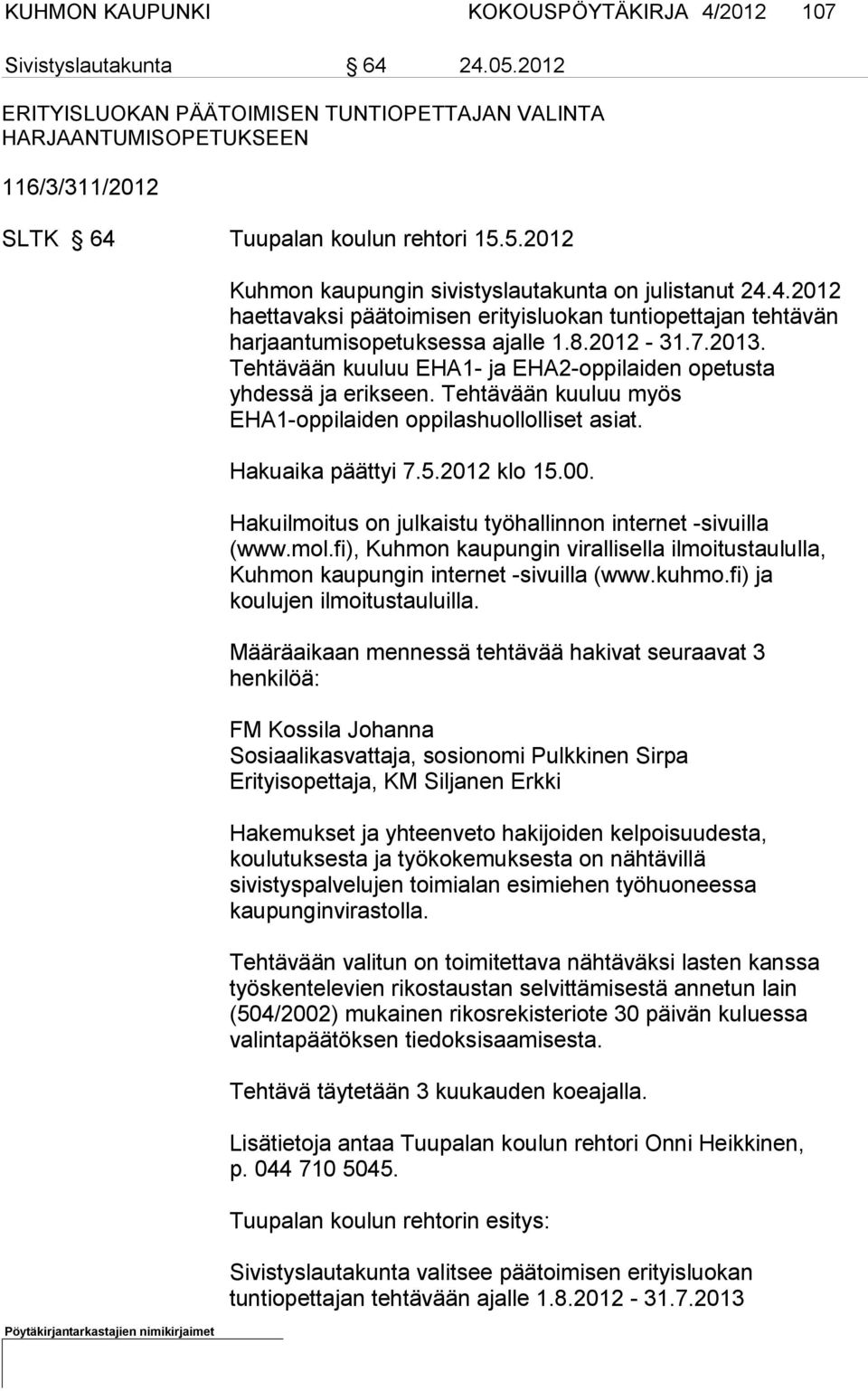 Tehtävään kuuluu EHA1- ja EHA2-oppilaiden opetusta yhdessä ja erikseen. Tehtävään kuuluu myös EHA1-oppilaiden oppilashuollolliset asiat. Hakuaika päättyi 7.5.2012 klo 15.00.