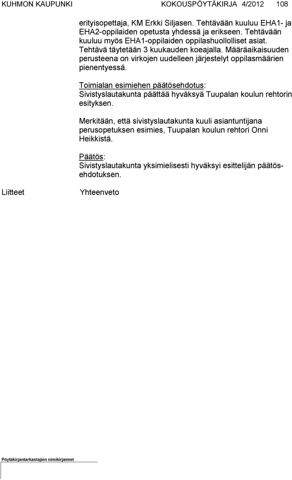 Määräaikaisuuden pe rus tee na on vir ko jen uu del leen jär jestelyt oppilasmäärien pienen tyes sä.