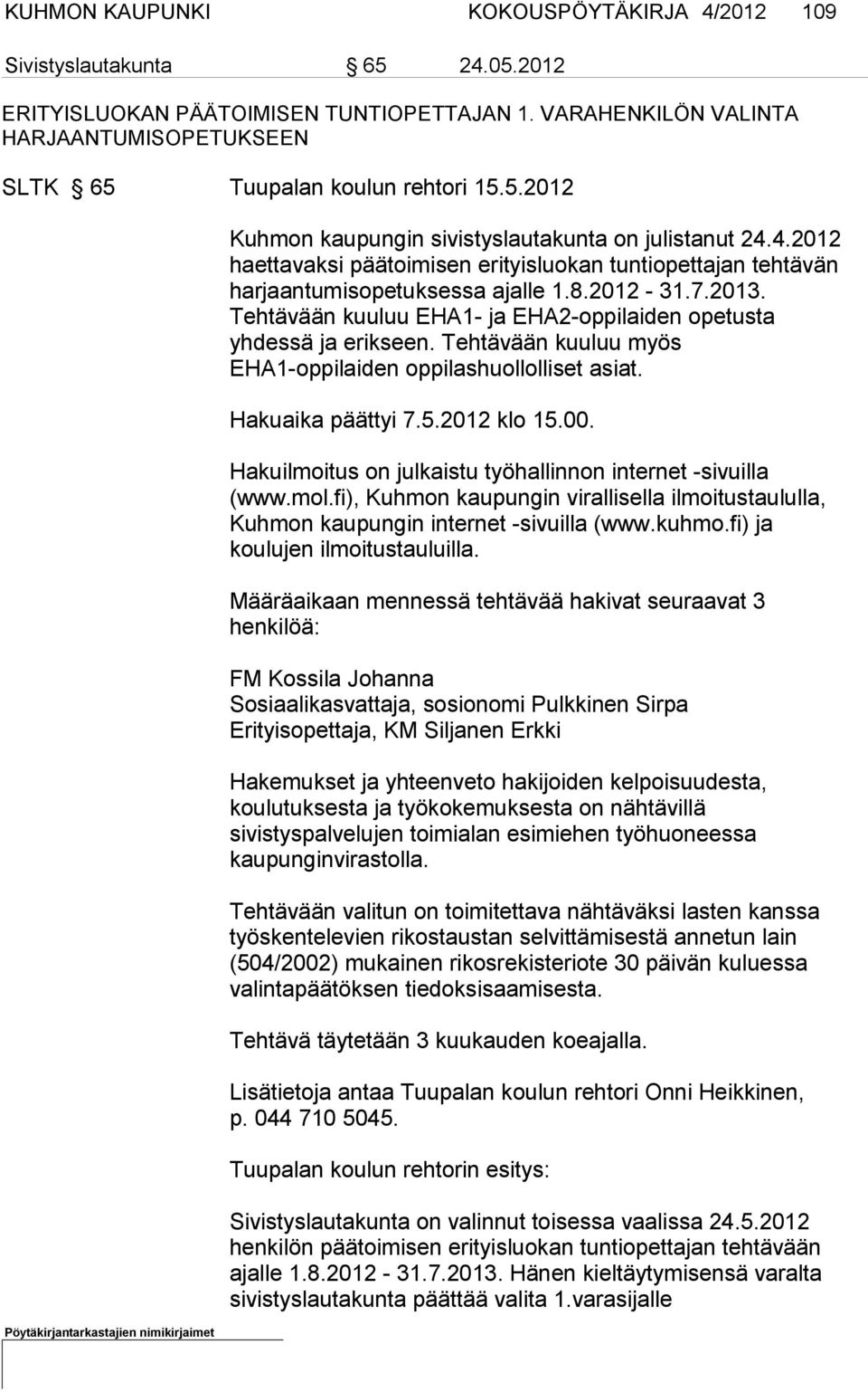 4.2012 haetta vaksi päätoimisen erityisluokan tuntiopettajan tehtävän harjaantumis ope tuksessa ajal le 1.8.2012-31.7.2013. Tehtävään kuuluu EHA1- ja EHA2-oppilaiden opetusta yhdessä ja erikseen.