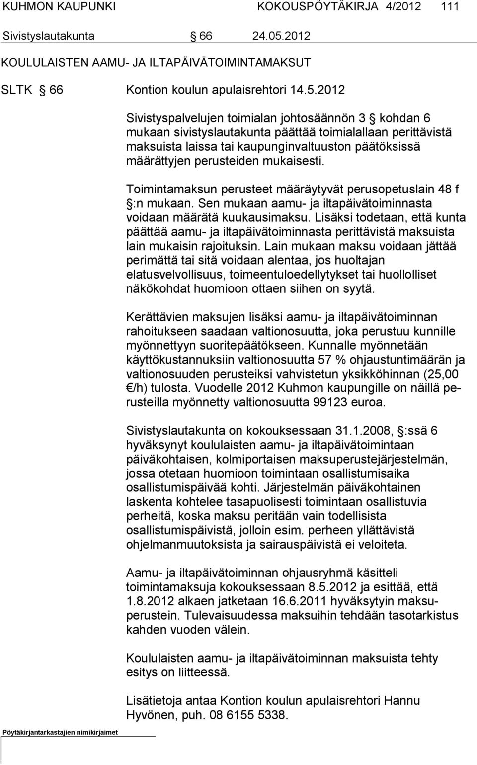 2012 Sivistyspalvelujen toimialan johtosäännön 3 kohdan 6 mukaan sivis tyslautakunta päättää toi mialallaan perittävistä maksuista laissa tai kau punginvaltuuston pää töksissä määrättyjen perusteiden