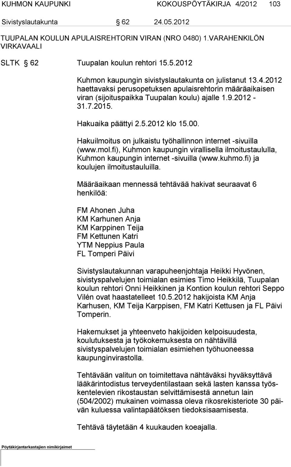 Hakuilmoitus on julkaistu työhallinnon internet -sivuilla (www.mol.fi), Kuhmon kaupungin vi rallisella ilmoitustaululla, Kuh mon kaupungin internet -sivuilla (www.kuhmo.