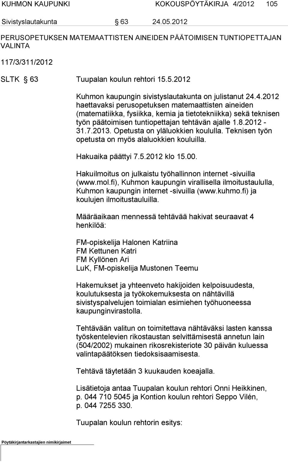 4.2012 haetta vaksi perusopetuksen matemaattisten aineiden (matematiikka, fysiikka, kemia ja tietotekniikka) sekä teknisen työn pää toi mi sen tun ti opet ta jan teh tä vän ajal le 1.8.2012-31.7.2013.