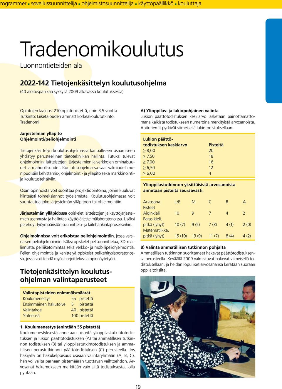 Tietojenkäsittelyn koulutusohjelmassa kaupalliseen osaamiseen yhdistyy perusteellinen tietotekniikan hallinta.