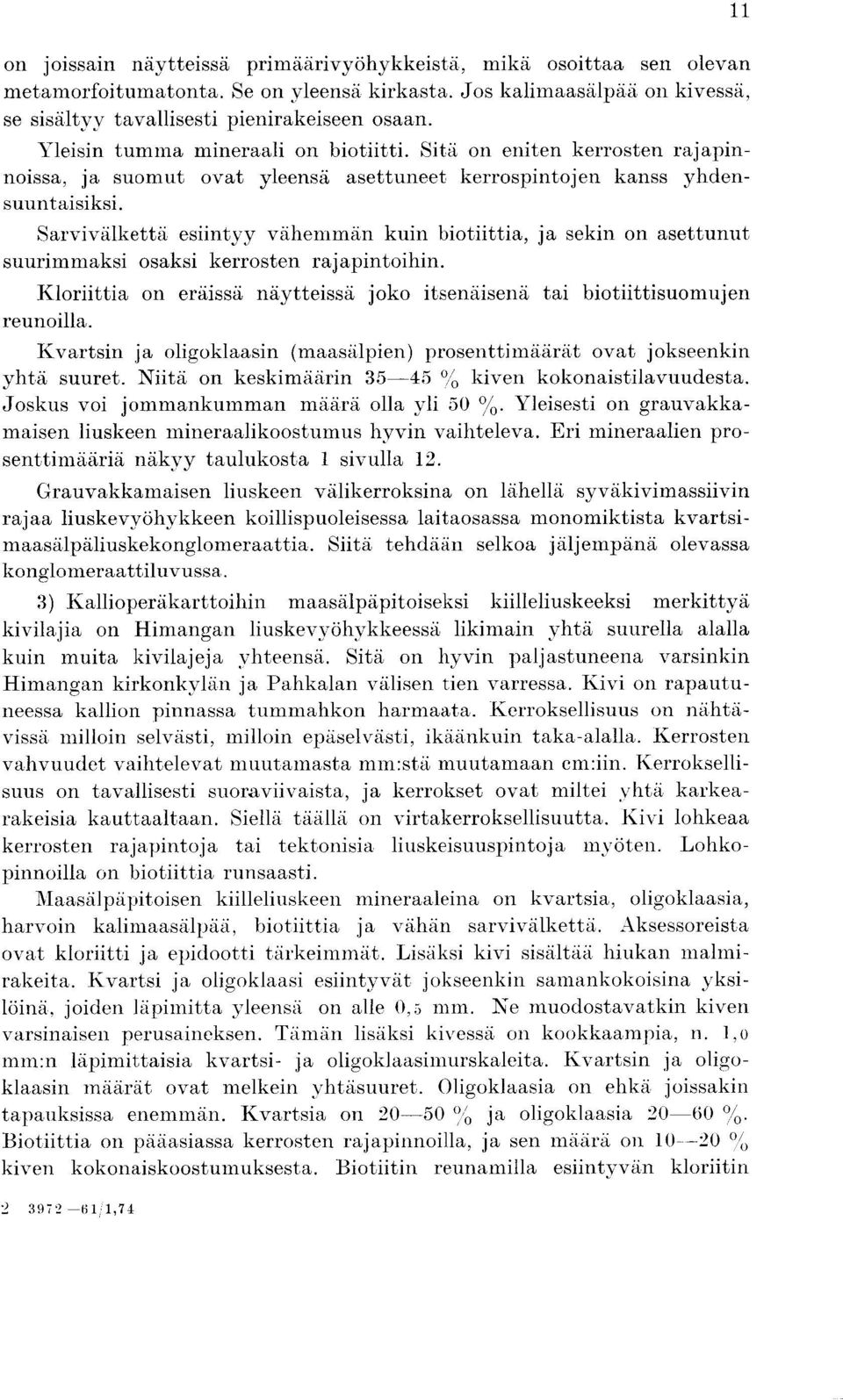 Sarvivalketta esiintyy vahemman kuin biotiittia, ja sekin on asettunut suurimmaksi osaksi kerrosten rajapintoihin. Kloriittia on eraissa naytteissa joko itsenaisena tai biotiittisuomujen reunoilla.