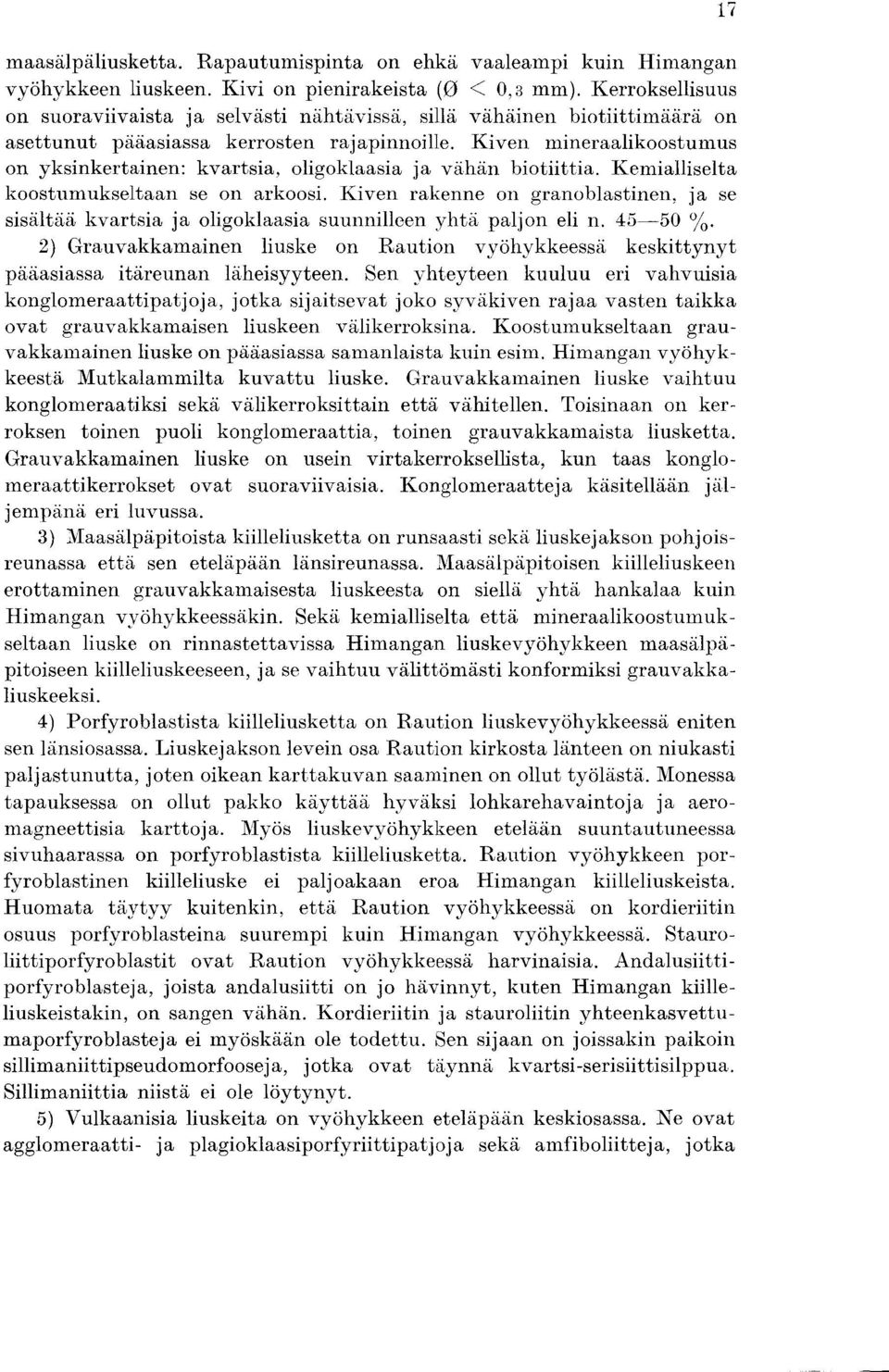 Kiven mineraalikoostumus on yksinkertainen : kvartsia, oligoklaasia ja vahan biotiittia. Kemialliselta koostumukseltaan se on arkoosi.