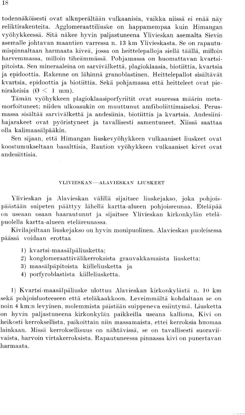 Se on rapautumispinnaltaan harmaata kivea, jossa on heittelepalloja siella taalla, milloin harvemmassa, milloin tiheammassa. Pohjamassa on huomattavan kvartsipitoista.