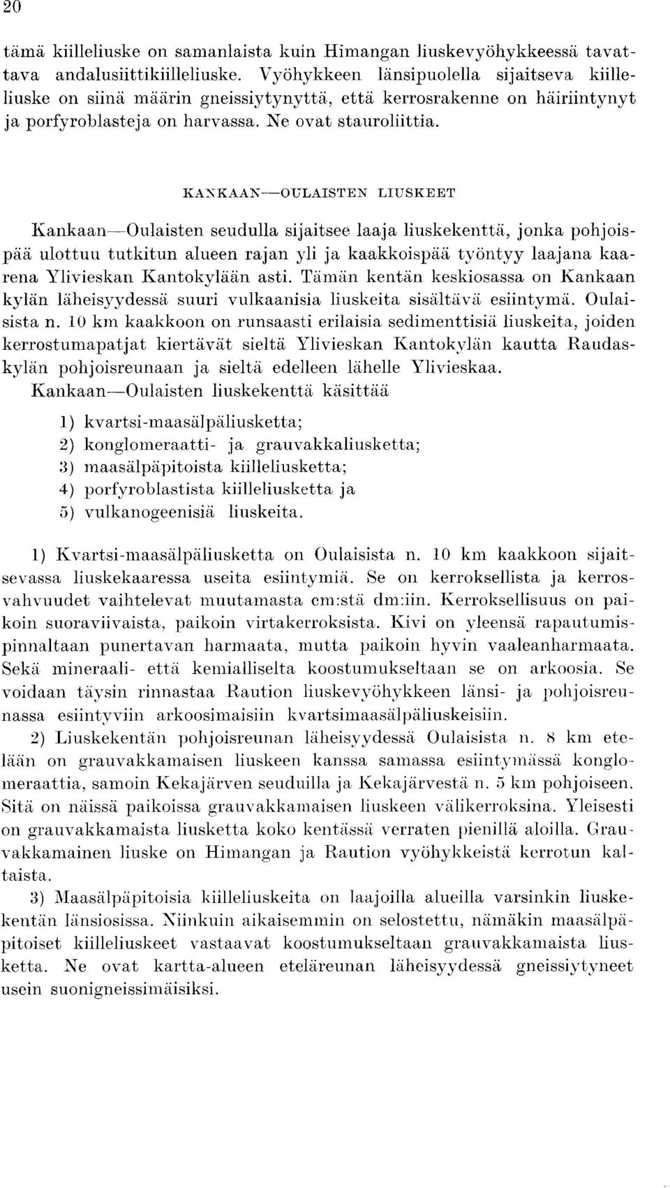 KANKAAN-OtiLAISTEN LIUSKEET Kankaan Oulaisten seudulla sijaitsee laaja liuskekentta, jonka pohjoispaa ulottuu tutkitun alueen rajan yli ja kaakkoispaa tyontyy laajana kaarena Ylivieskan Kantokylaan