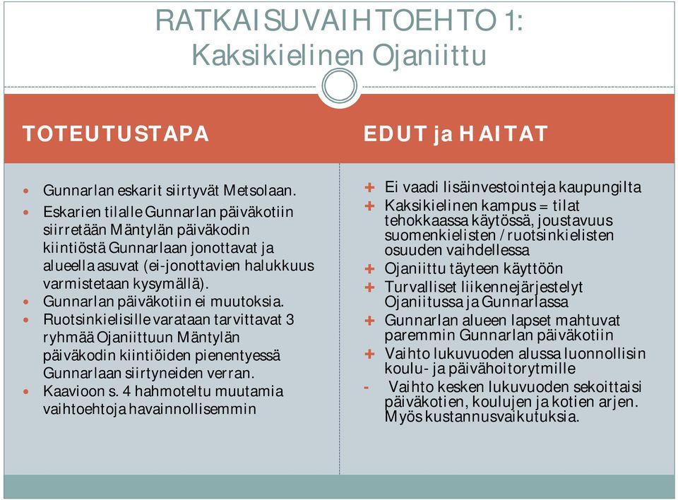 Gunnarlan päiväkotiin ei muutoksia. Ruotsinkielisille varataan tarvittavat 3 ryhmää Ojaniittuun Mäntylän päiväkodin kiintiöiden pienentyessä Gunnarlaan siirtyneiden verran. Kaavioon s.