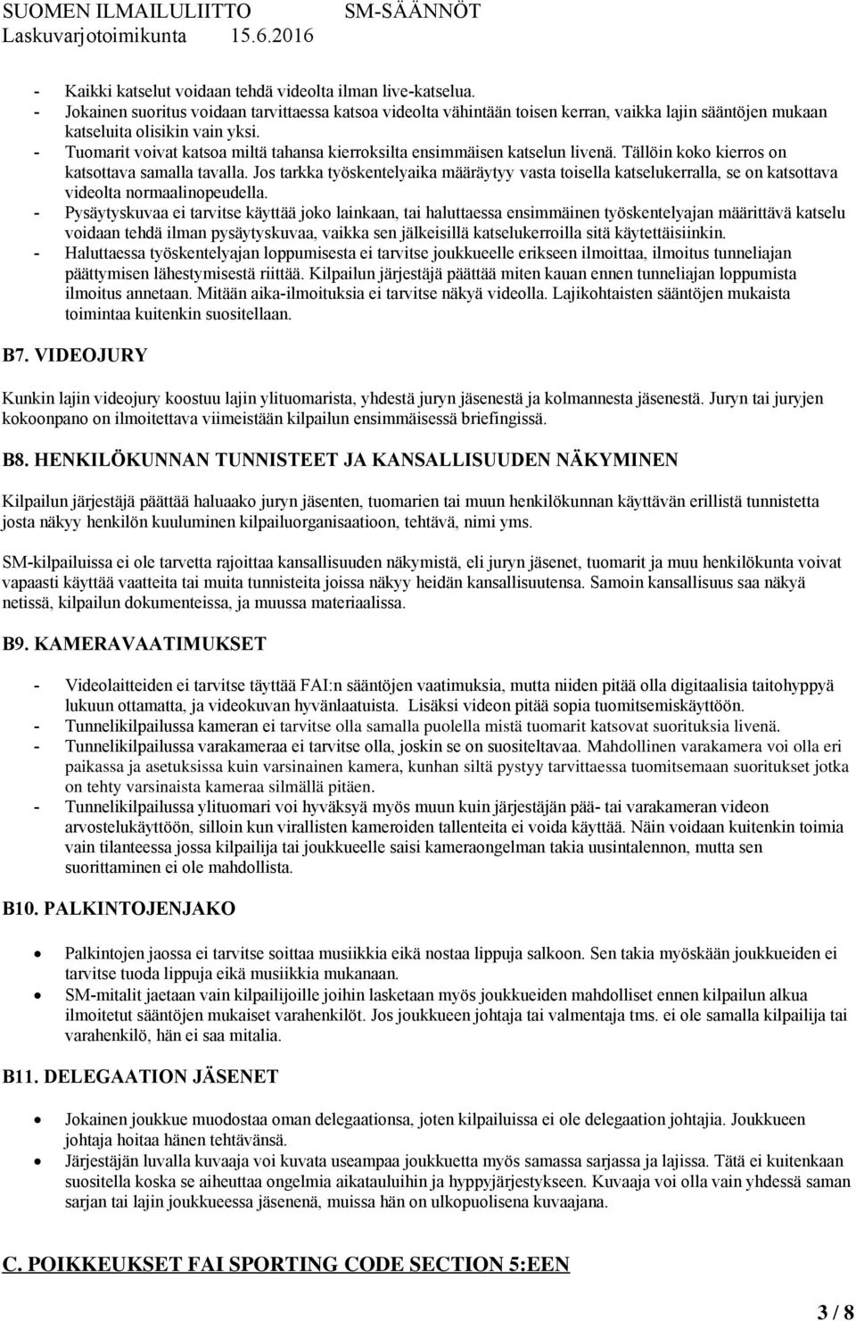 - Tuomarit voivat katsoa miltä tahansa kierroksilta ensimmäisen katselun livenä. Tällöin koko kierros on katsottava samalla tavalla.