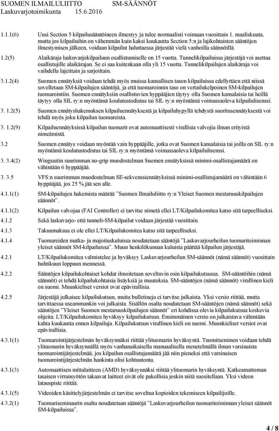 1.2(5) Alaikäraja laskuvarjokilpailuun osallistumiselle on 15 vuotta. Tunnelikilpailuissa järjestäjä voi asettaa osallistujille alaikärajan. Se ei saa kuitenkaan olla yli 15 vuotta.