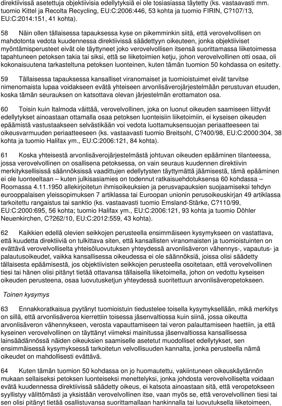 58 Näin ollen tällaisessa tapauksessa kyse on pikemminkin siitä, että verovelvollisen on mahdotonta vedota kuudennessa direktiivissä säädettyyn oikeuteen, jonka objektiiviset myöntämisperusteet eivät