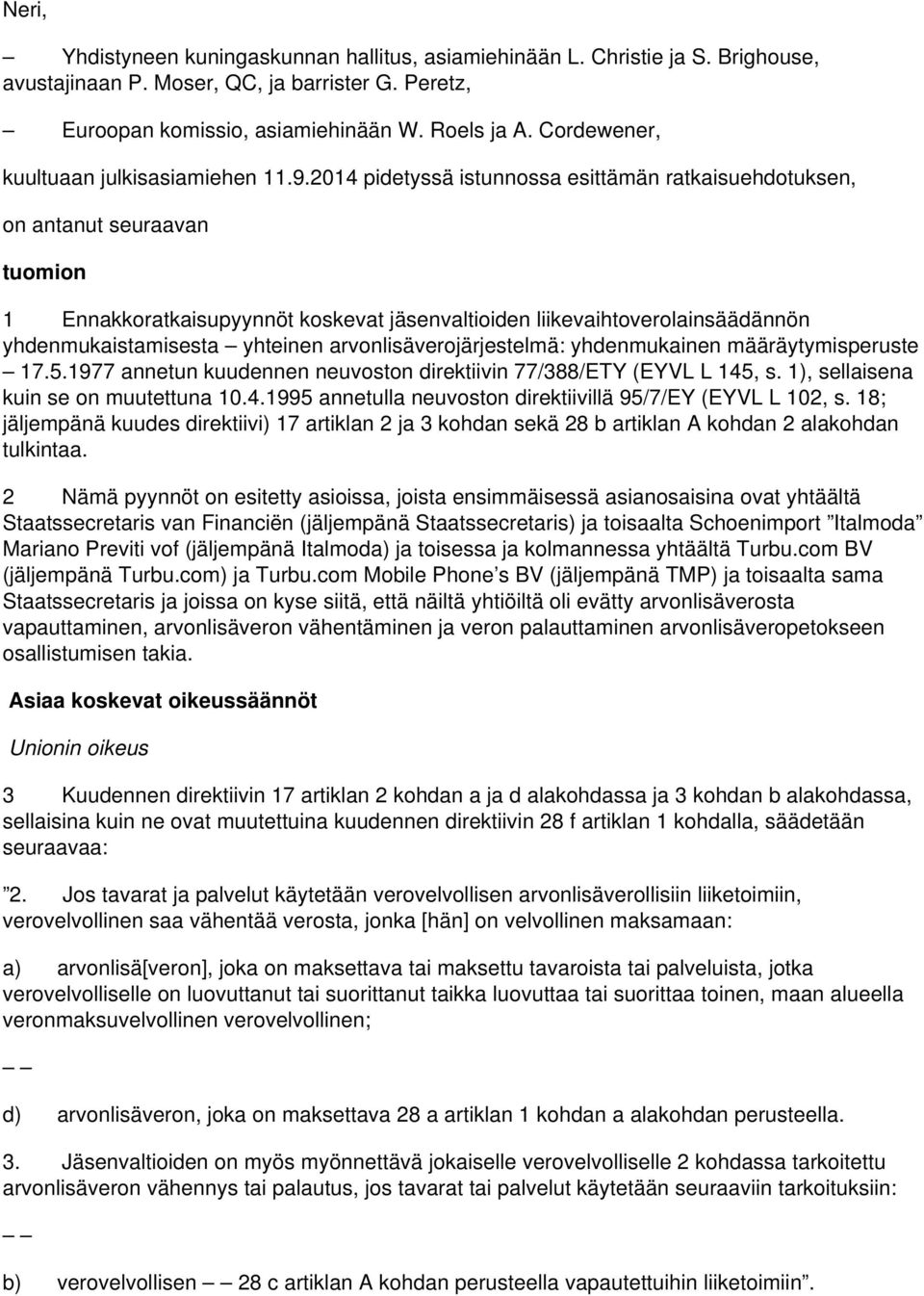 2014 pidetyssä istunnossa esittämän ratkaisuehdotuksen, on antanut seuraavan tuomion 1 Ennakkoratkaisupyynnöt koskevat jäsenvaltioiden liikevaihtoverolainsäädännön yhdenmukaistamisesta yhteinen