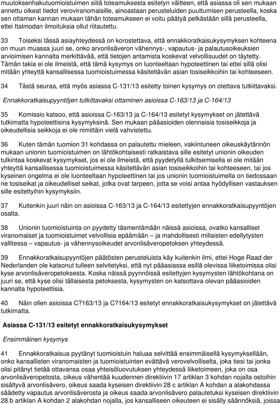 33 Toiseksi tässä asiayhteydessä on korostettava, että ennakkoratkaisukysymyksen kohteena on muun muassa juuri se, onko arvonlisäveron vähennys-, vapautus- ja palautusoikeuksien arvioimisen kannalta