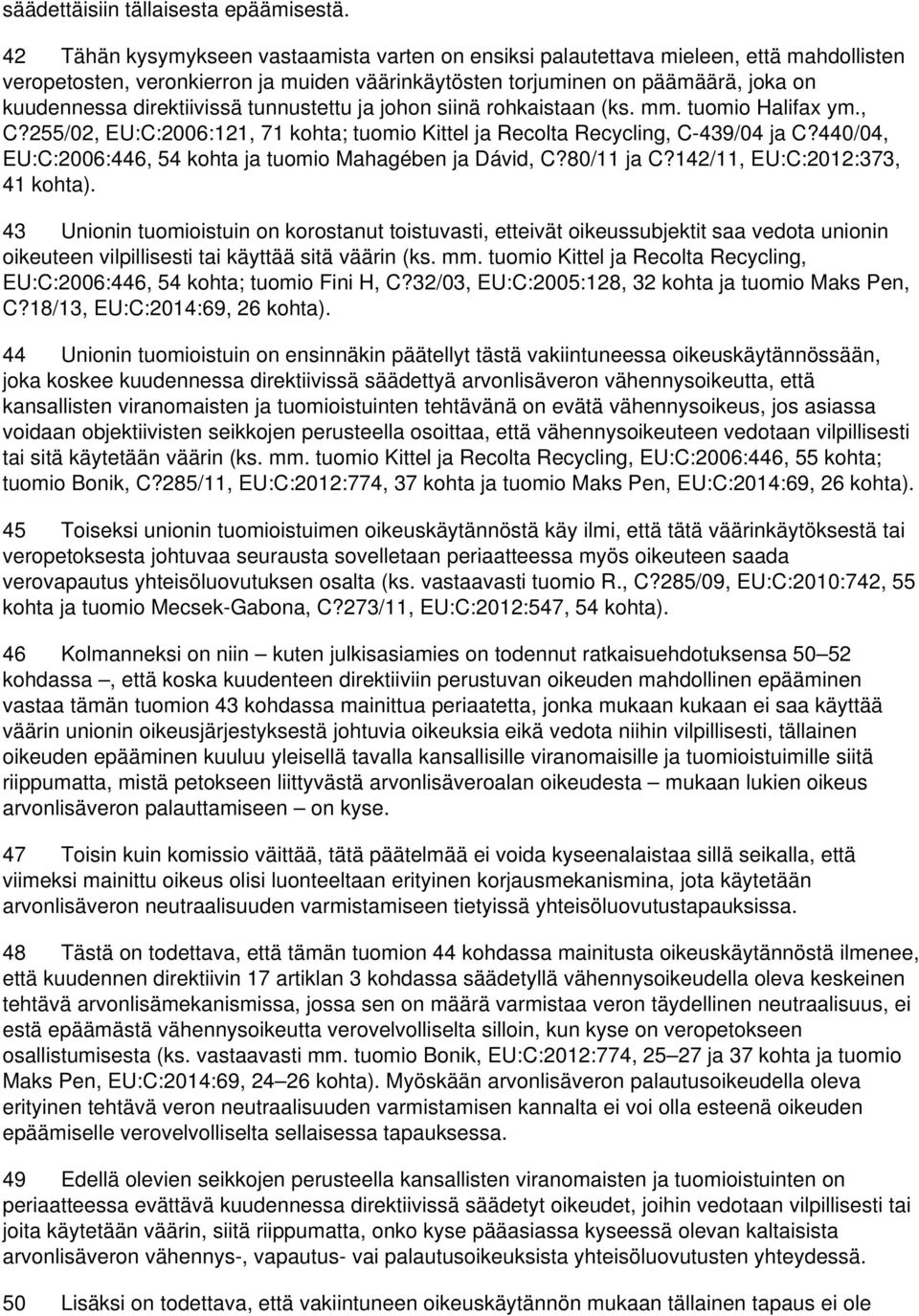 direktiivissä tunnustettu ja johon siinä rohkaistaan (ks. mm. tuomio Halifax ym., C?255/02, EU:C:2006:121, 71 kohta; tuomio Kittel ja Recolta Recycling, C-439/04 ja C?