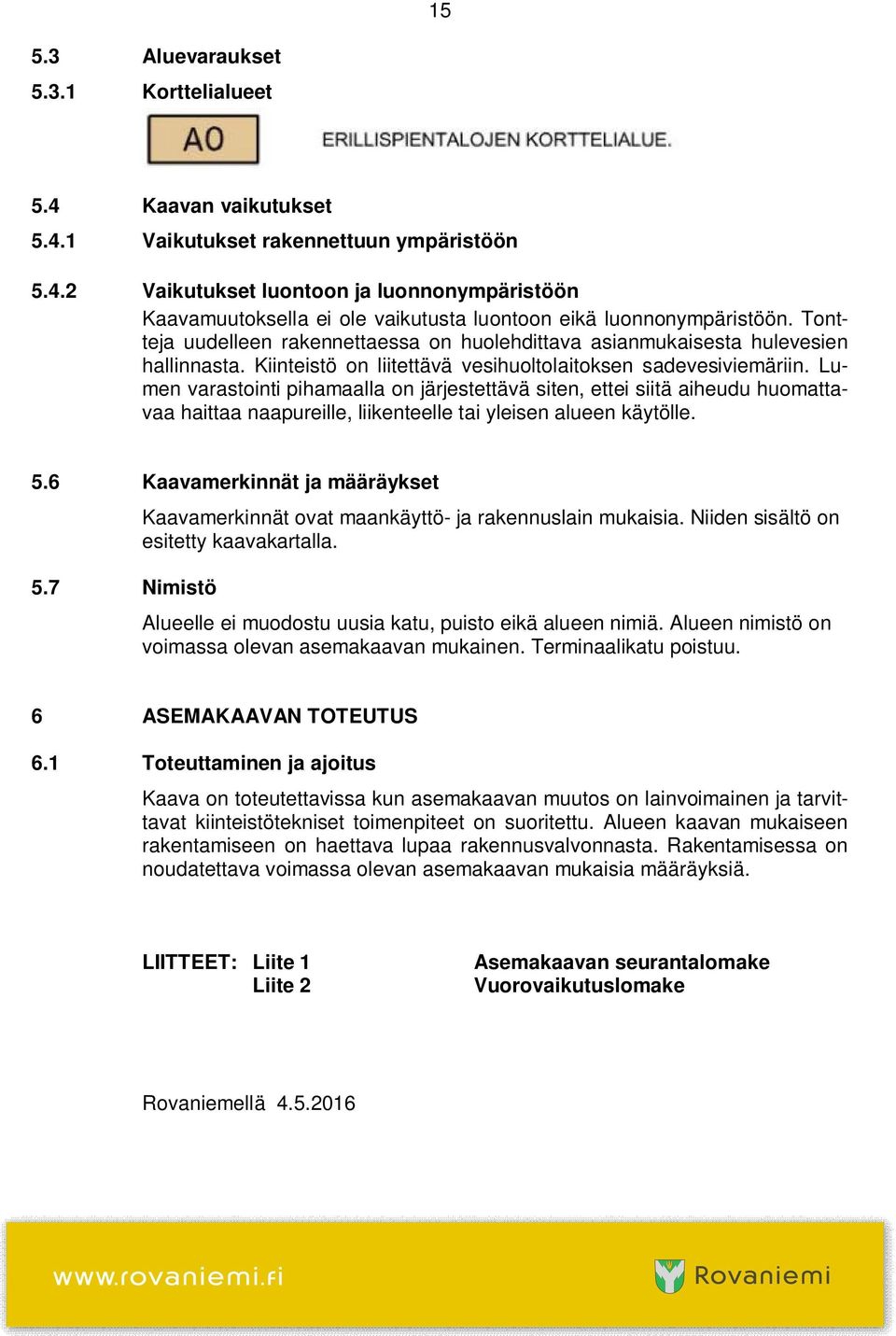 Lumen varastointi pihamaalla on järjestettävä siten, ettei siitä aiheudu huomattavaa haittaa naapureille, liikenteelle tai yleisen alueen käytölle. 5.6 Kaavamerkinnät ja määräykset 5.