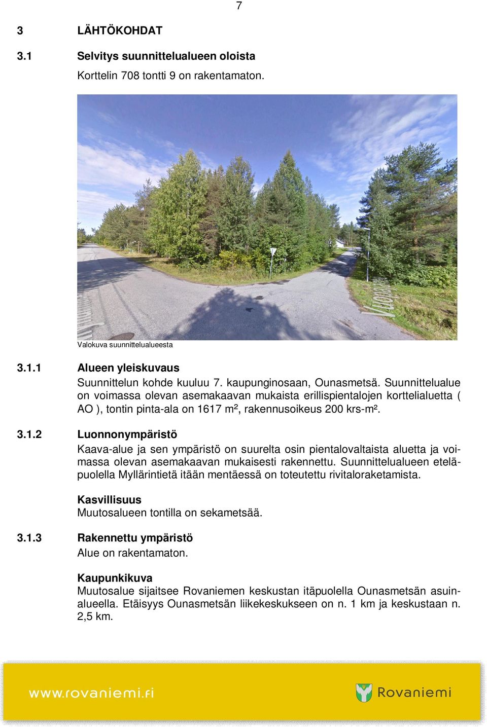 17 m², rakennusoikeus 200 krs-m². 3.1.2 Luonnonympäristö Kaava-alue ja sen ympäristö on suurelta osin pientalovaltaista aluetta ja voimassa olevan asemakaavan mukaisesti rakennettu.