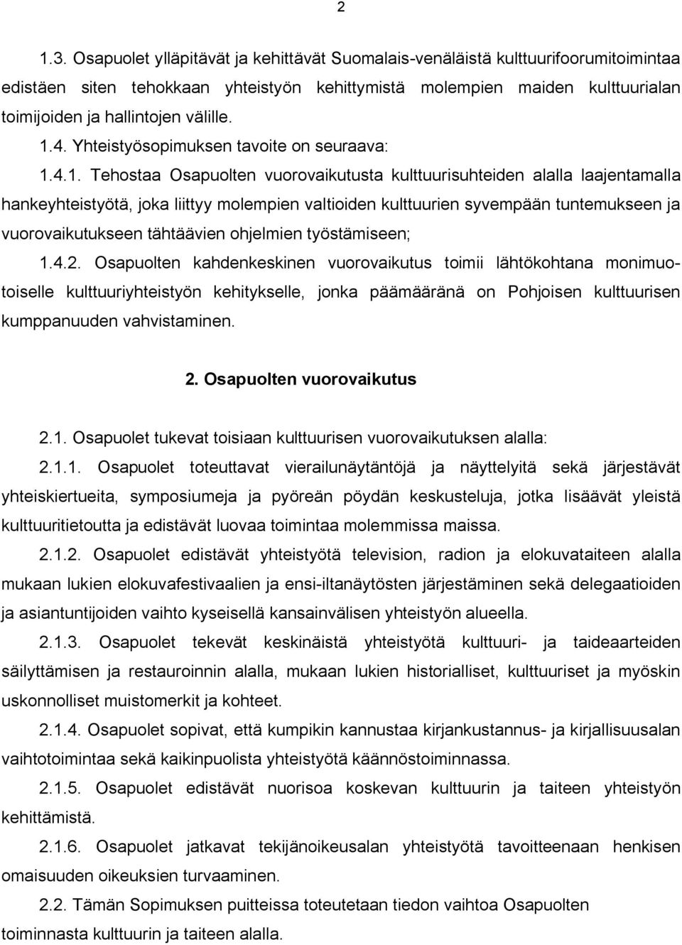 1.4. Yhteistyösopimuksen tavoite on seuraava: 1.4.1. Tehostaa Osapuolten vuorovaikutusta kulttuurisuhteiden alalla laajentamalla hankeyhteistyötä, joka liittyy molempien valtioiden kulttuurien