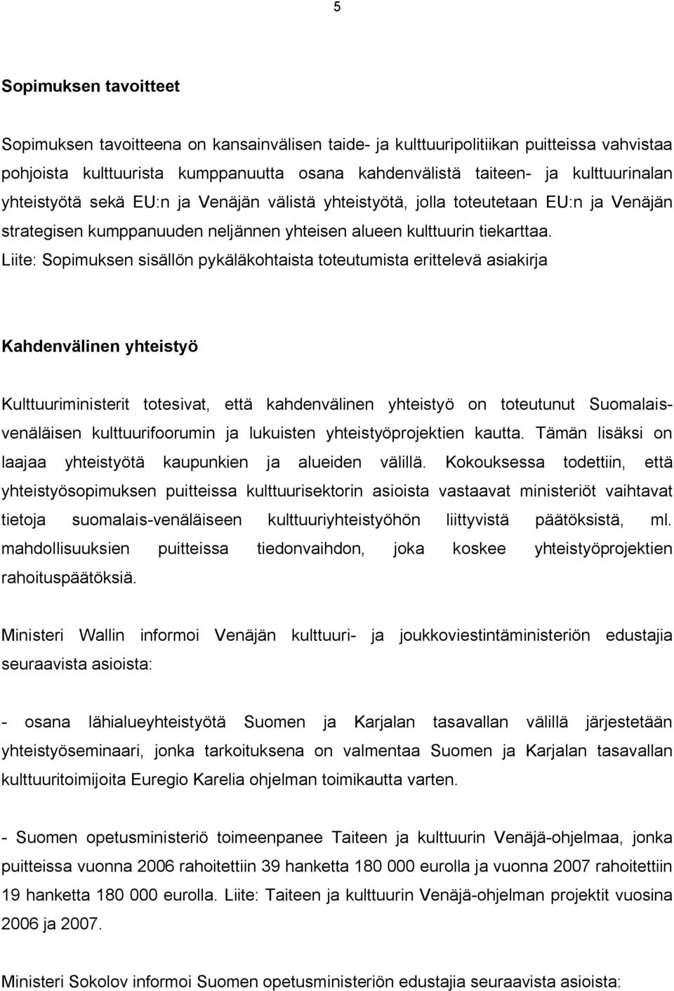 Liite: Sopimuksen sisällön pykäläkohtaista toteutumista erittelevä asiakirja Kahdenvälinen yhteistyö Kulttuuriministerit totesivat, että kahdenvälinen yhteistyö on toteutunut Suomalaisvenäläisen