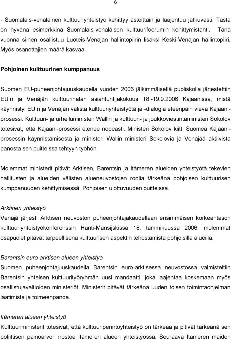 Pohjoinen kulttuurinen kumppanuus Suomen EU-puheenjohtajuuskaudella vuoden 2006 jälkimmäisellä puoliskolla järjestettiin EU:n ja Venäjän kulttuurinalan asiantuntijakokous 18.-19.