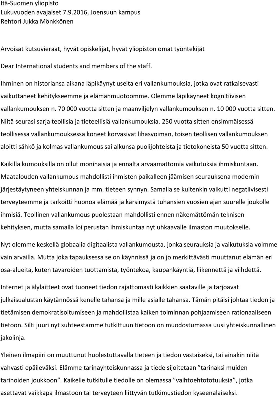 Ihminen on historiansa aikana läpikäynyt useita eri vallankumouksia, jotka ovat ratkaisevasti vaikuttaneet kehitykseemme ja elämänmuotoomme. Olemme läpikäyneet kognitiivisen vallankumouksen n.