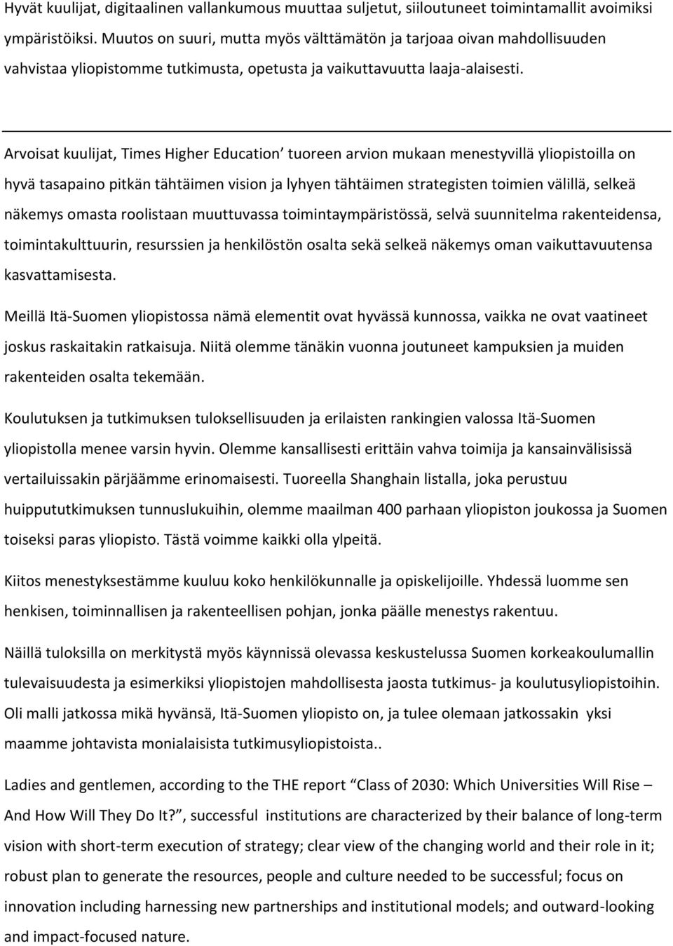 Arvoisat kuulijat, Times Higher Education tuoreen arvion mukaan menestyvillä yliopistoilla on hyvä tasapaino pitkän tähtäimen vision ja lyhyen tähtäimen strategisten toimien välillä, selkeä näkemys