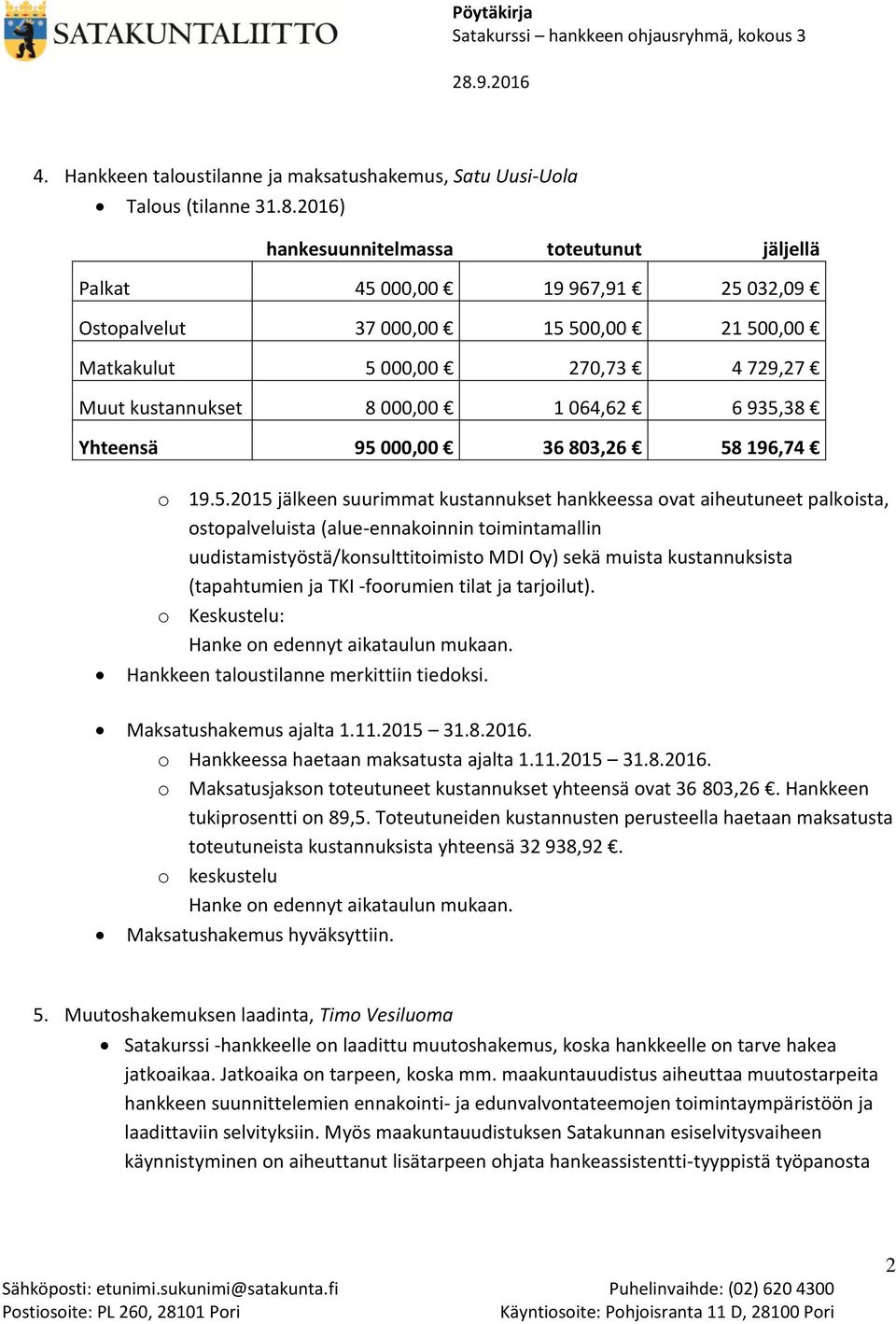 935,38 Yhteensä 95 000,00 36 803,26 58 196,74 o 19.5.2015 jälkeen suurimmat kustannukset hankkeessa ovat aiheutuneet palkoista, ostopalveluista (alue-ennakoinnin toimintamallin