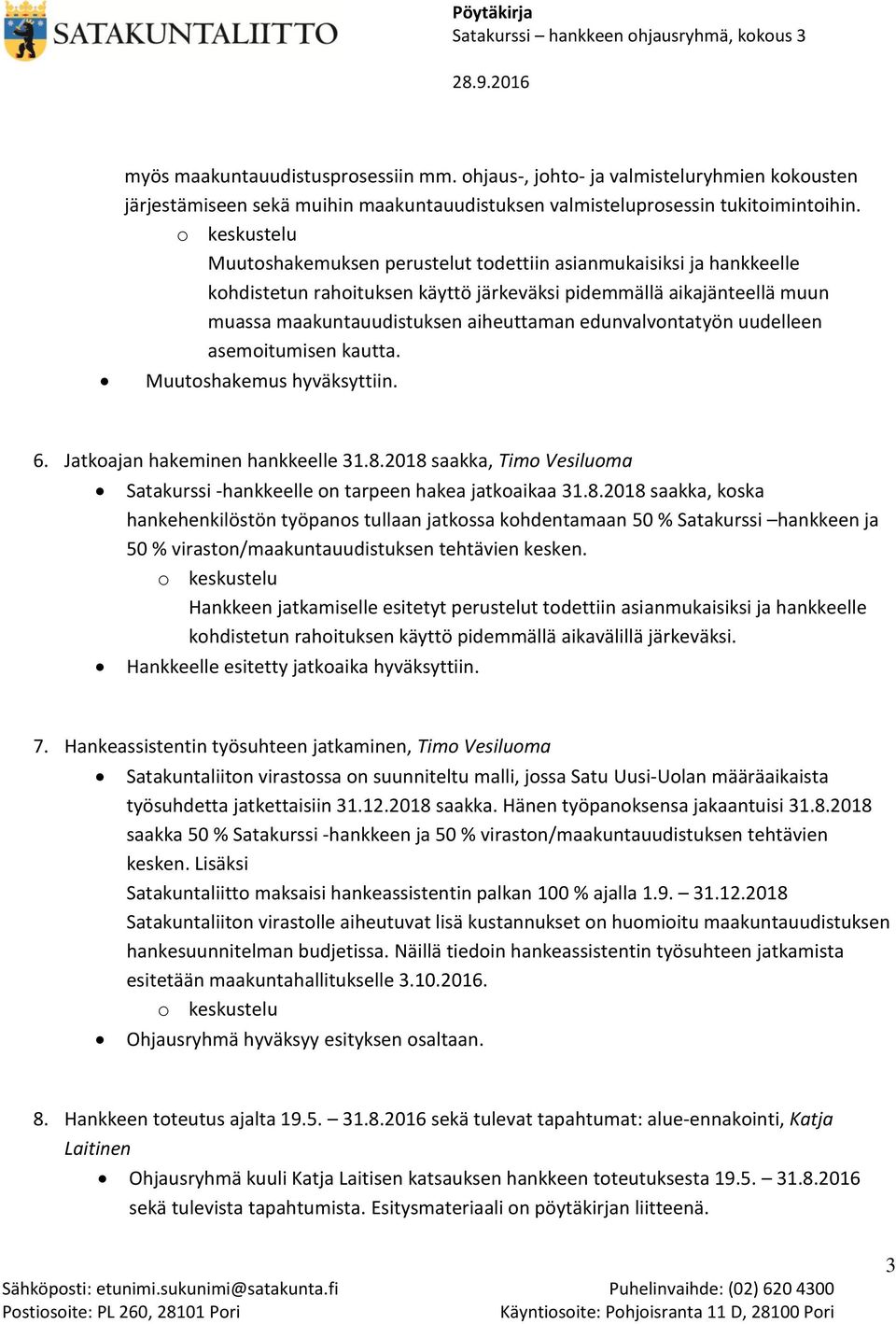 uudelleen asemoitumisen kautta. Muutoshakemus hyväksyttiin. 6. Jatkoajan hakeminen hankkeelle 31.8.