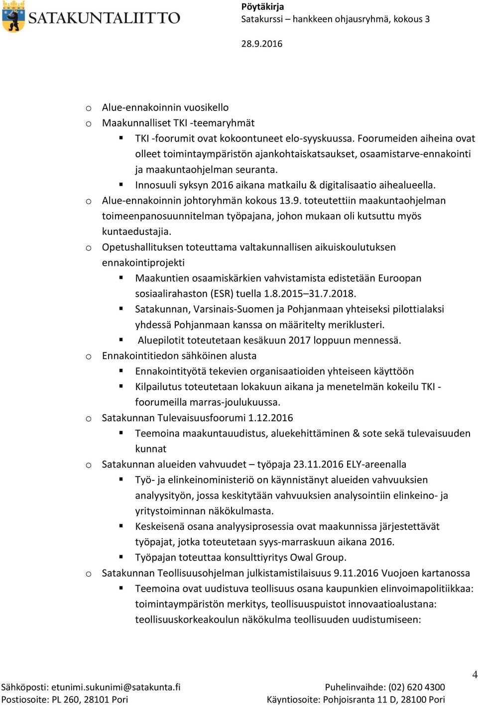 o Alue-ennakoinnin johtoryhmän kokous 13.9. toteutettiin maakuntaohjelman toimeenpanosuunnitelman työpajana, johon mukaan oli kutsuttu myös kuntaedustajia.