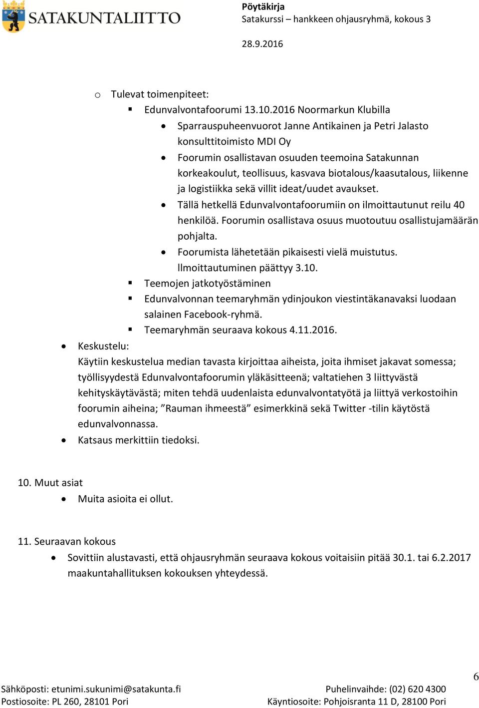 biotalous/kaasutalous, liikenne ja logistiikka sekä villit ideat/uudet avaukset. Tällä hetkellä Edunvalvontafoorumiin on ilmoittautunut reilu 40 henkilöä.